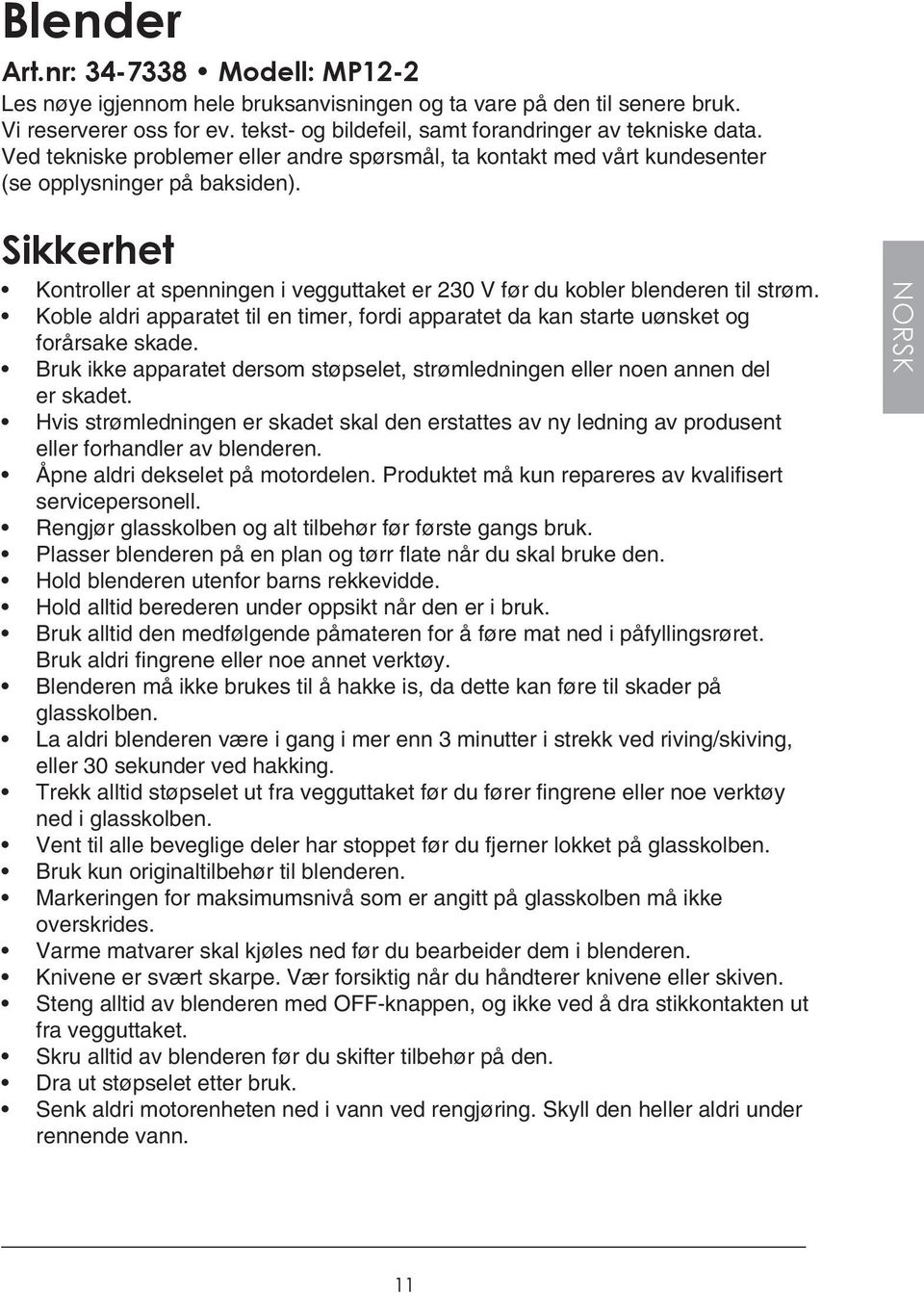 Koble aldri apparatet til en timer, fordi apparatet da kan starte uønsket og forårsake skade. Bruk ikke apparatet dersom støpselet, strømledningen eller noen annen del er skadet.