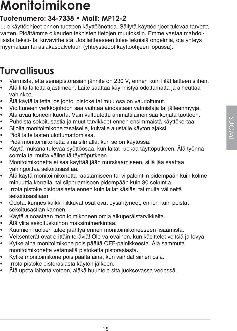 Turvallisuus Varmista, että seinäpistorasian jännite on 230 V, ennen kuin liität laitteen siihen. Älä liitä laitetta ajastimeen. Laite saattaa käynnistyä odottamatta ja aiheuttaa vahinkoa.