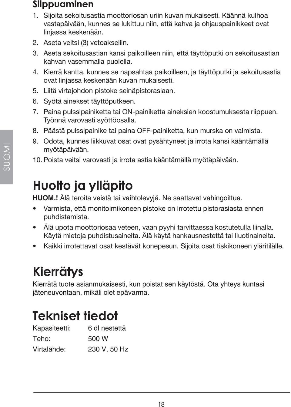 Kierrä kantta, kunnes se napsahtaa paikoilleen, ja täyttöputki ja sekoitusastia ovat linjassa keskenään kuvan mukaisesti. 5. Liitä virtajohdon pistoke seinäpistorasiaan. 6.