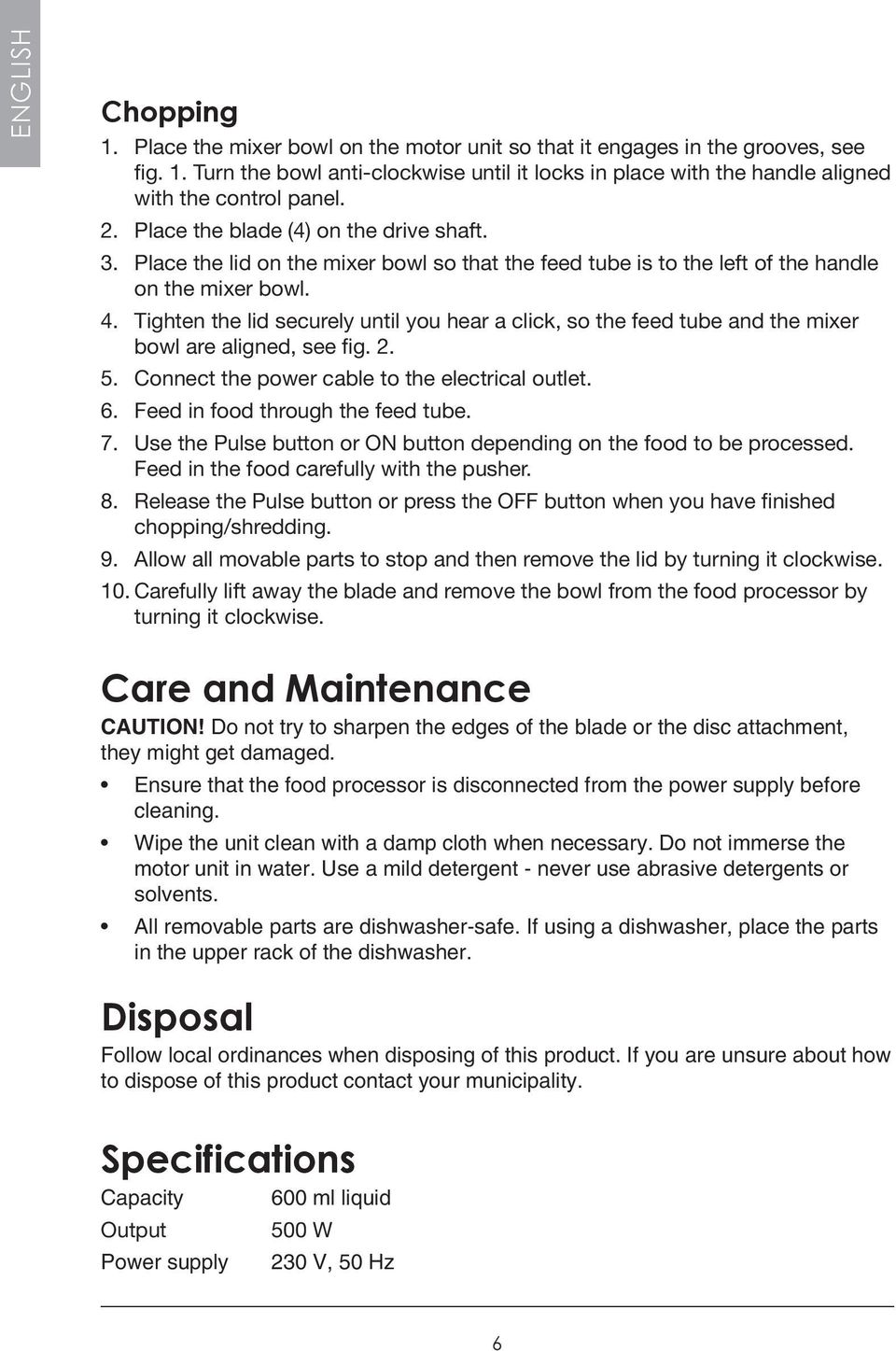 Tighten the lid securely until you hear a click, so the feed tube and the mixer bowl are aligned, see fig. 2. 5. Connect the power cable to the electrical outlet. 6.