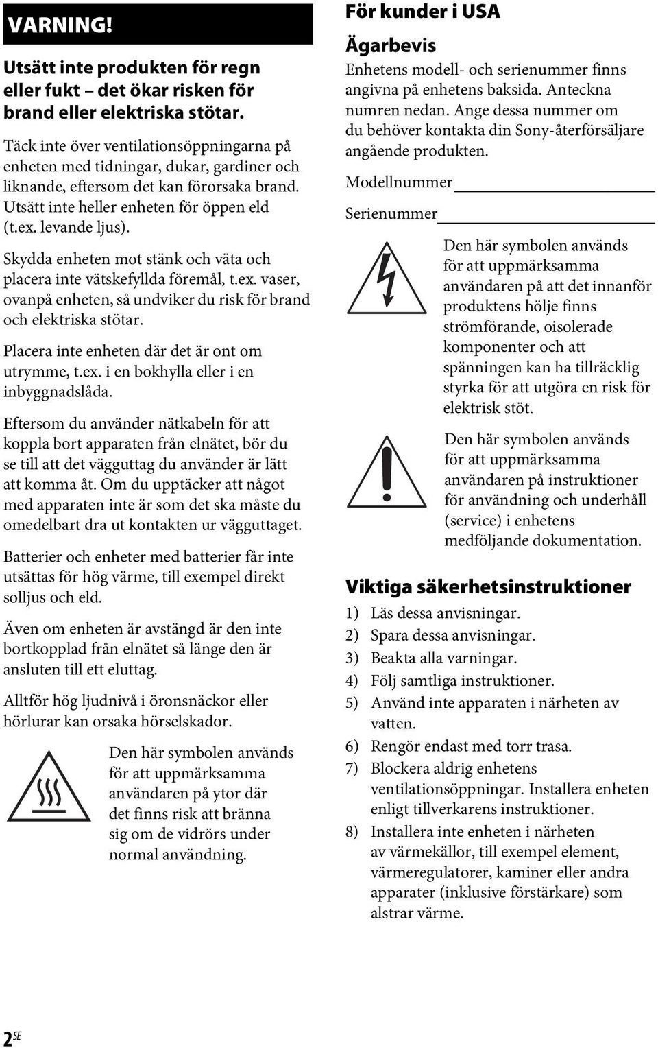 Skydda enheten mot stänk och väta och placera inte vätskefyllda föremål, t.ex. vaser, ovanpå enheten, så undviker du risk för brand och elektriska stötar.