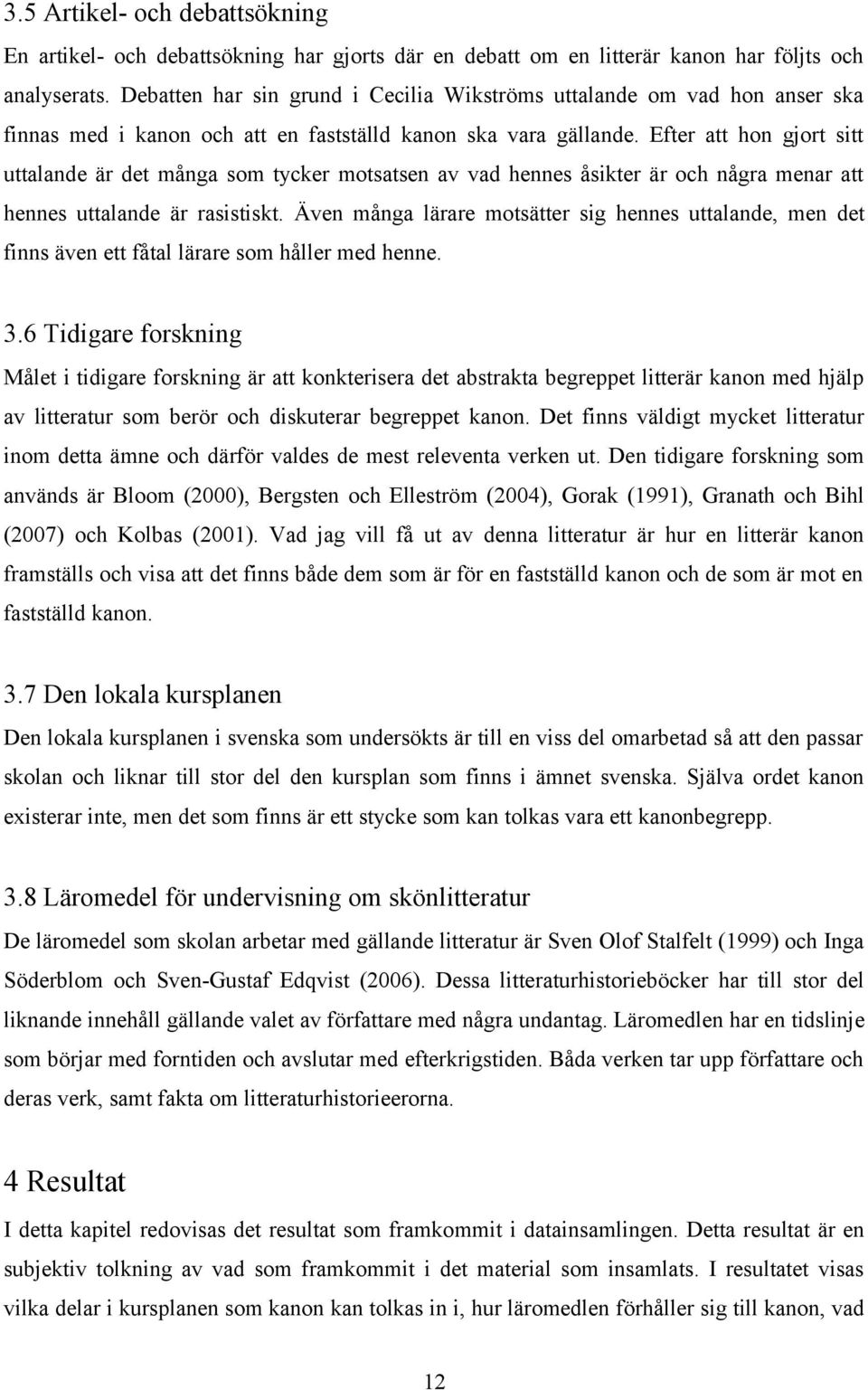 Efter att hon gjort sitt uttalande är det många som tycker motsatsen av vad hennes åsikter är och några menar att hennes uttalande är rasistiskt.