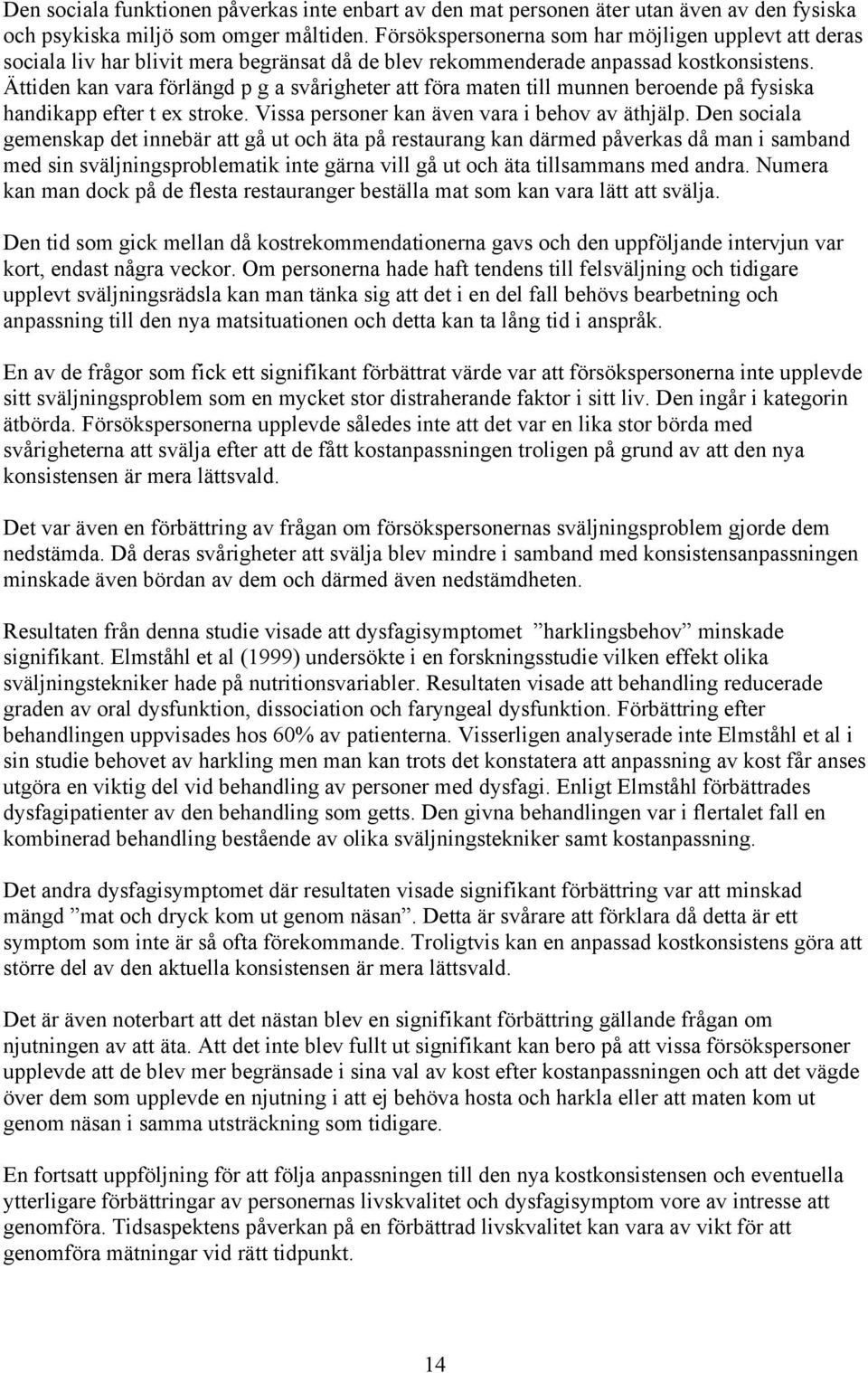 Ättiden kan vara förlängd p g a svårigheter att föra maten till munnen beroende på fysiska handikapp efter t ex stroke. Vissa personer kan även vara i behov av äthjälp.