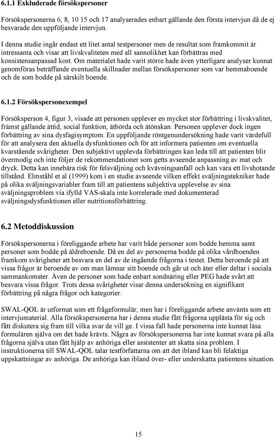 Om materialet hade varit större hade även ytterligare analyser kunnat genomföras beträffande eventuella skillnader mellan försökspersoner som var hemmaboende och de som bodde på särskilt boende. 6.1.