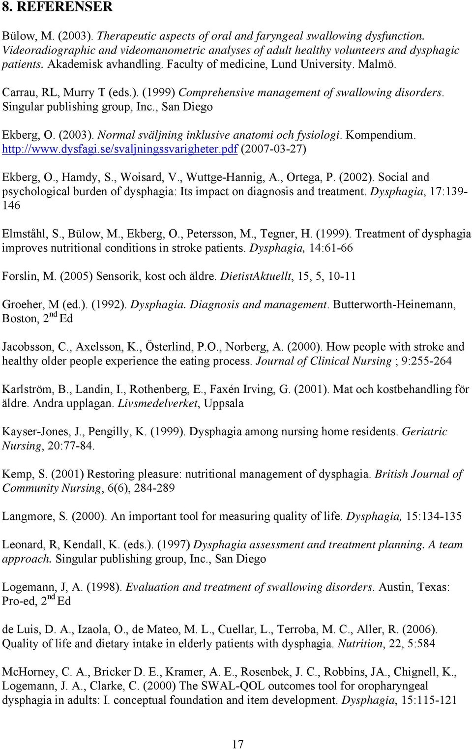 , San Diego Ekberg, O. (2003). Normal sväljning inklusive anatomi och fysiologi. Kompendium. http://www.dysfagi.se/svaljningssvarigheter.pdf (2007-03-27) Ekberg, O., Hamdy, S., Woisard, V.