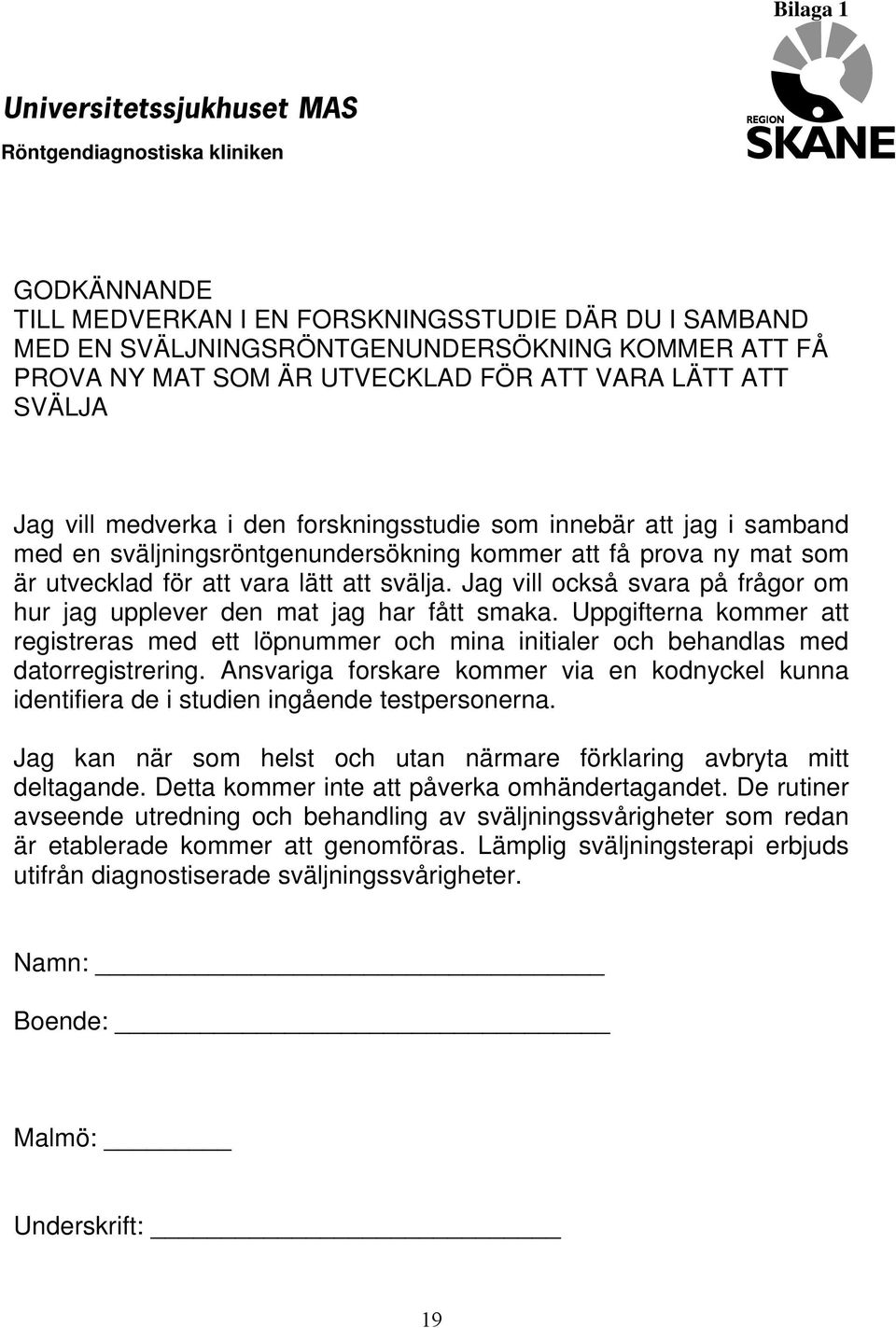 Jag vill också svara på frågor om hur jag upplever den mat jag har fått smaka. Uppgifterna kommer att registreras med ett löpnummer och mina initialer och behandlas med datorregistrering.