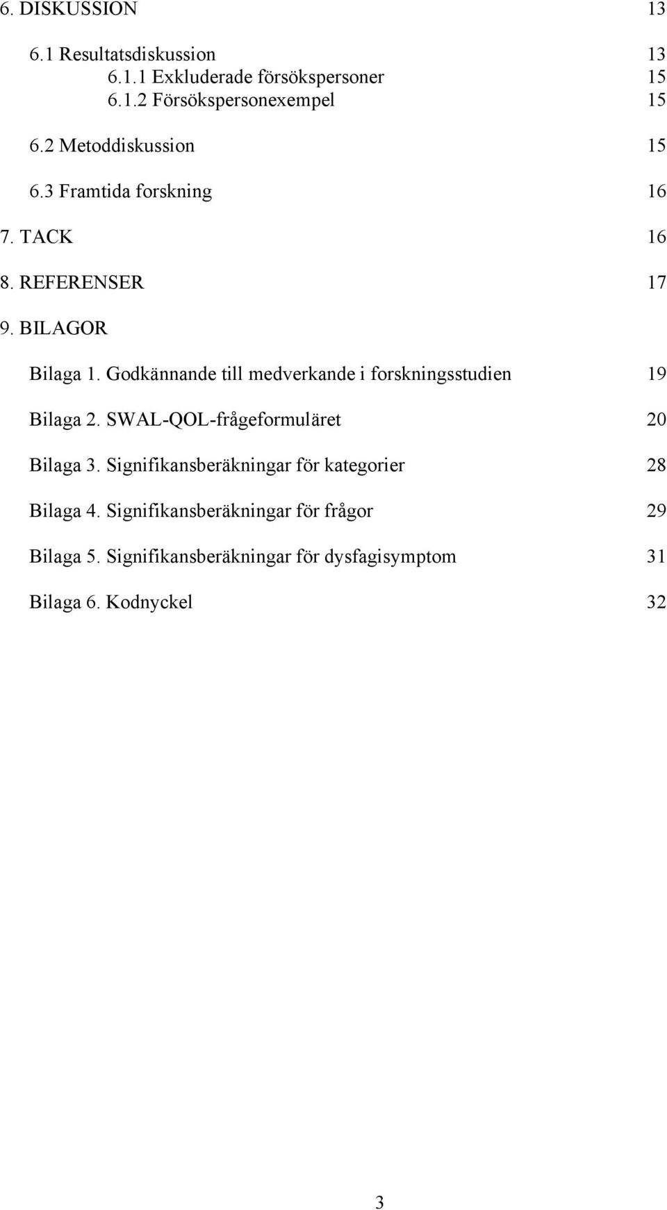 Godkännande till medverkande i forskningsstudien 19 Bilaga 2. SWAL-QOL-frågeformuläret 20 Bilaga 3.