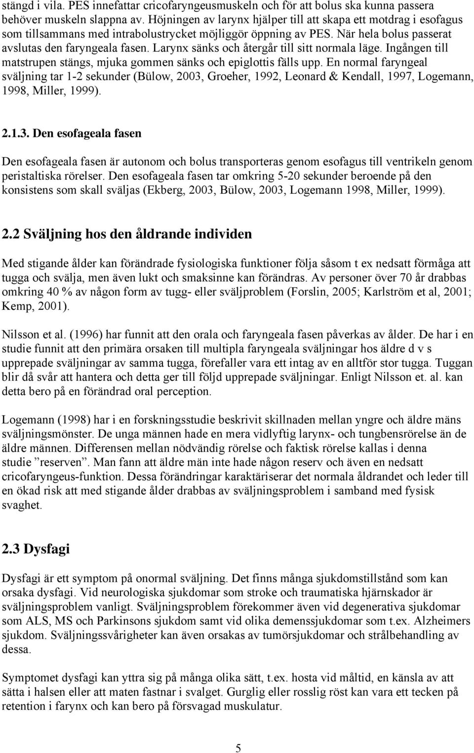 Larynx sänks och återgår till sitt normala läge. Ingången till matstrupen stängs, mjuka gommen sänks och epiglottis fälls upp.