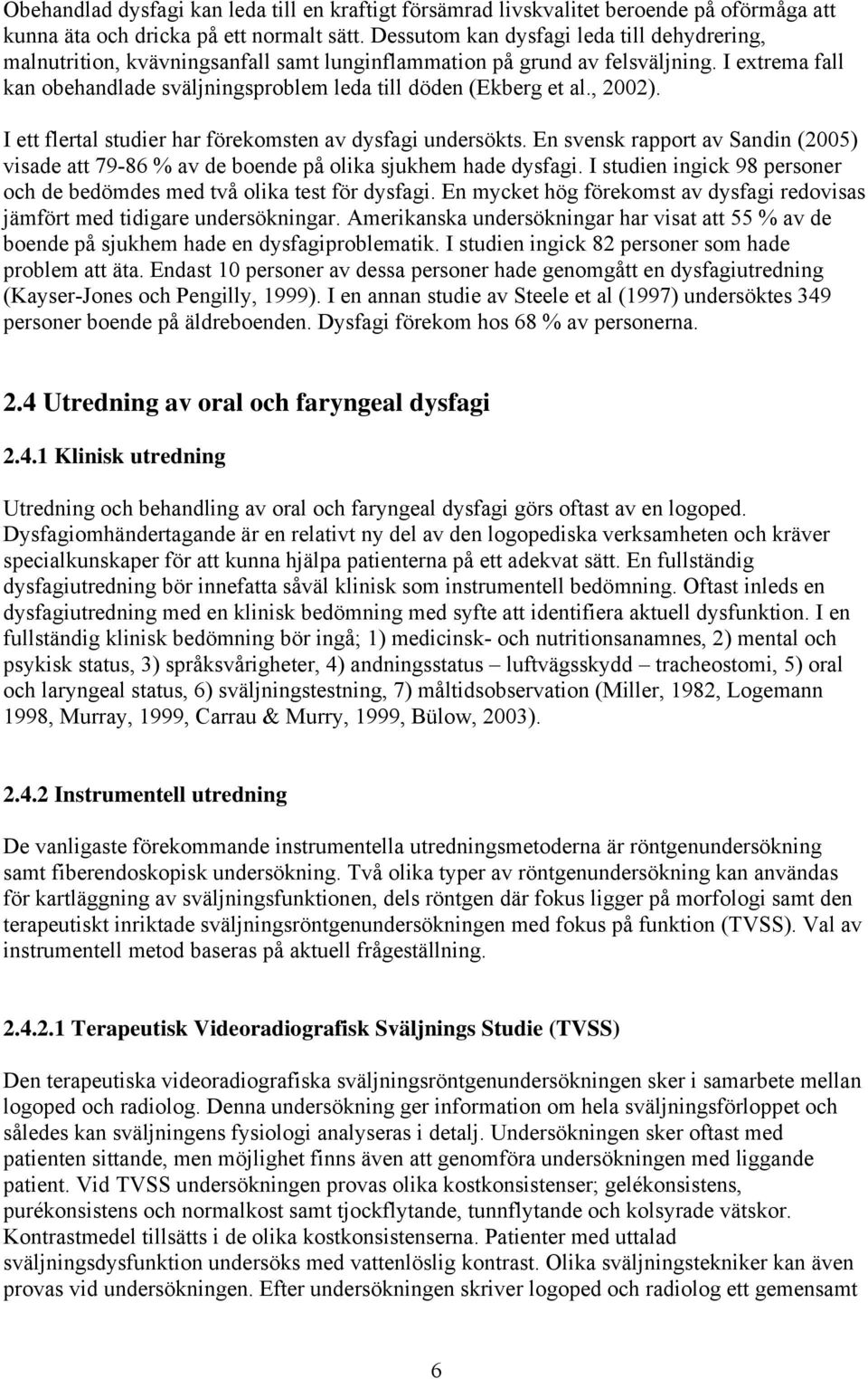 I extrema fall kan obehandlade sväljningsproblem leda till döden (Ekberg et al., 2002). I ett flertal studier har förekomsten av dysfagi undersökts.