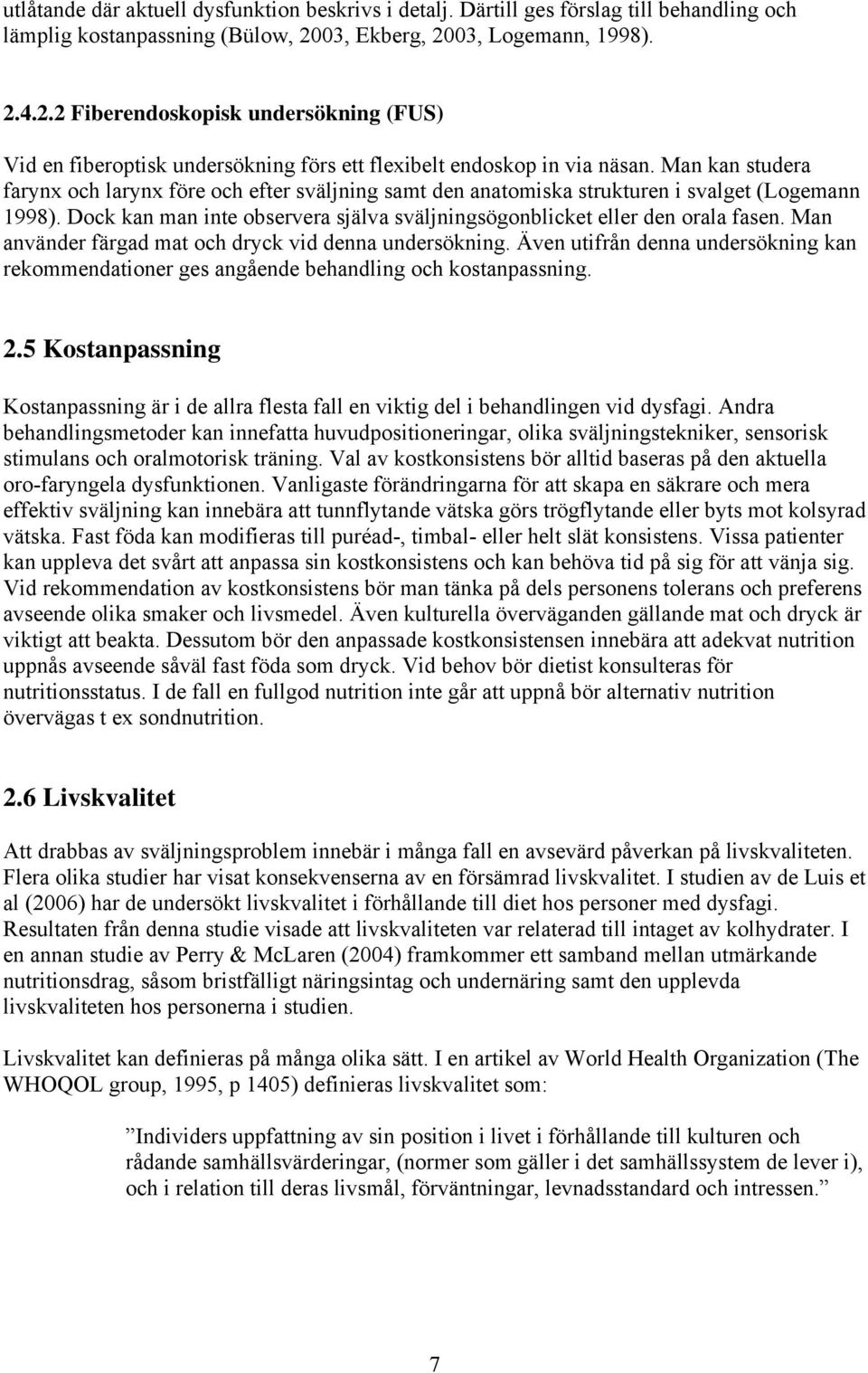 Man kan studera farynx och larynx före och efter sväljning samt den anatomiska strukturen i svalget (Logemann 1998). Dock kan man inte observera själva sväljningsögonblicket eller den orala fasen.