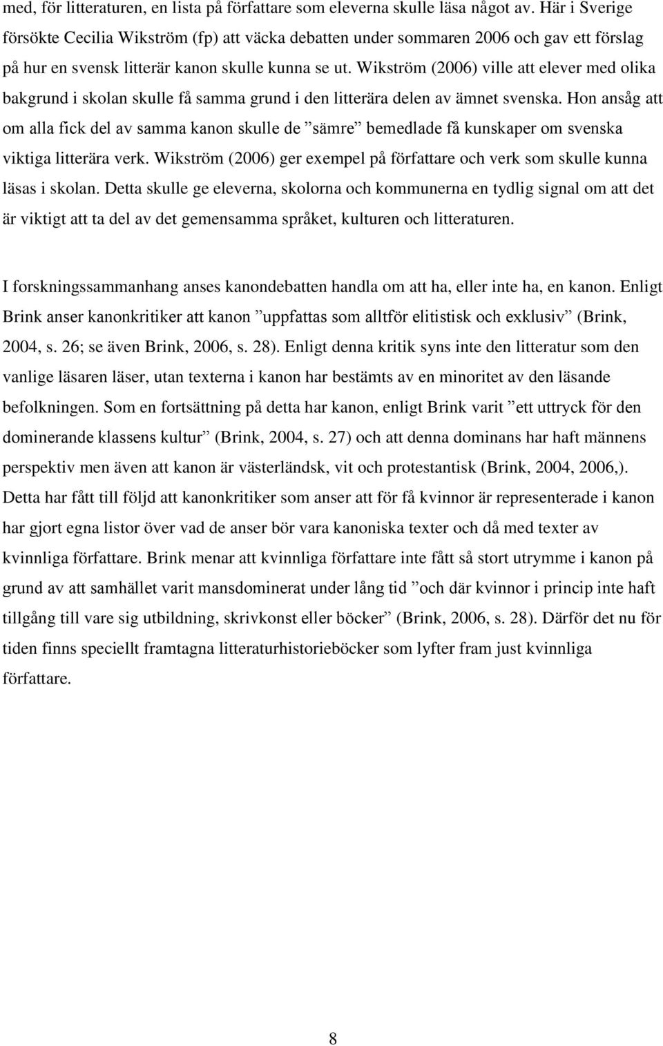 Wikström (2006) ville att elever med olika bakgrund i skolan skulle få samma grund i den litterära delen av ämnet svenska.