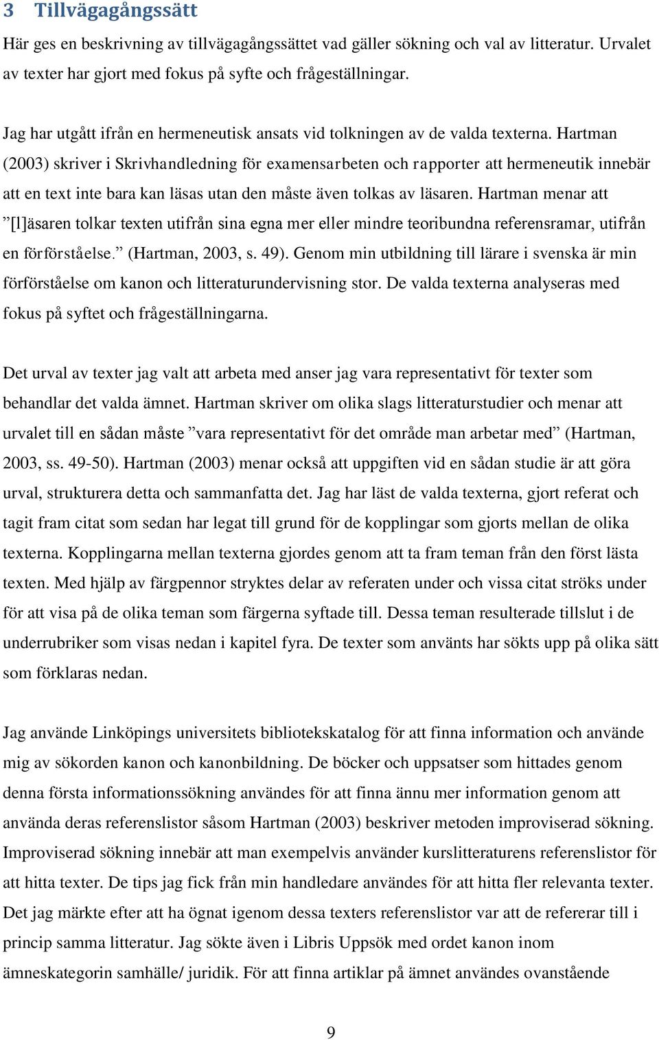 Hartman (2003) skriver i Skrivhandledning för examensarbeten och rapporter att hermeneutik innebär att en text inte bara kan läsas utan den måste även tolkas av läsaren.