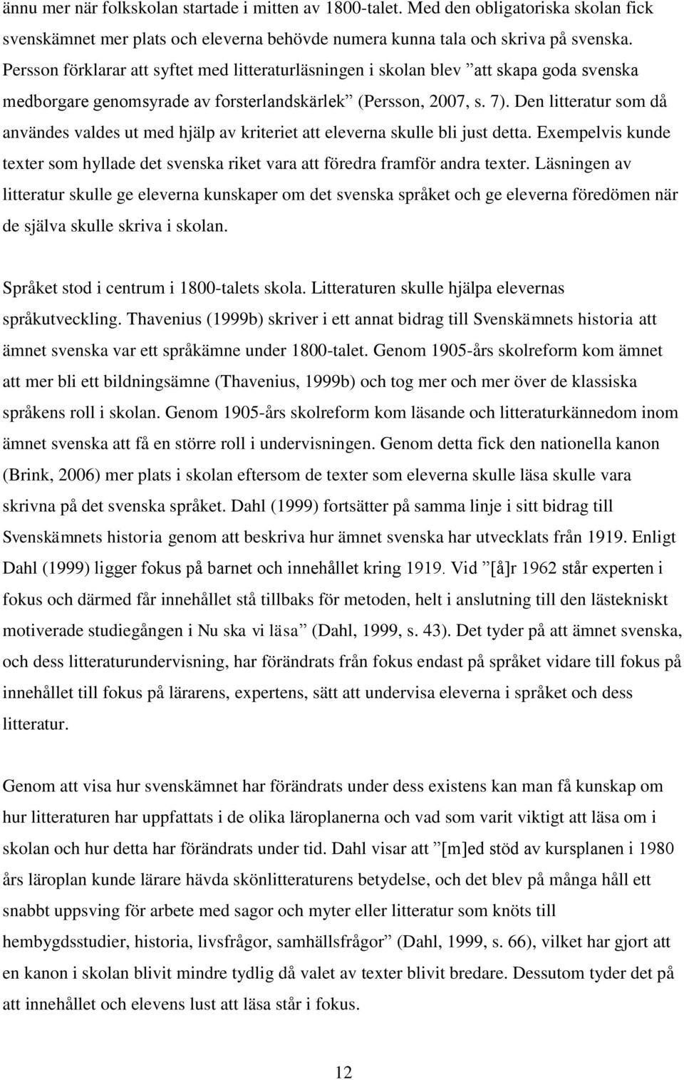 Den litteratur som då användes valdes ut med hjälp av kriteriet att eleverna skulle bli just detta. Exempelvis kunde texter som hyllade det svenska riket vara att föredra framför andra texter.