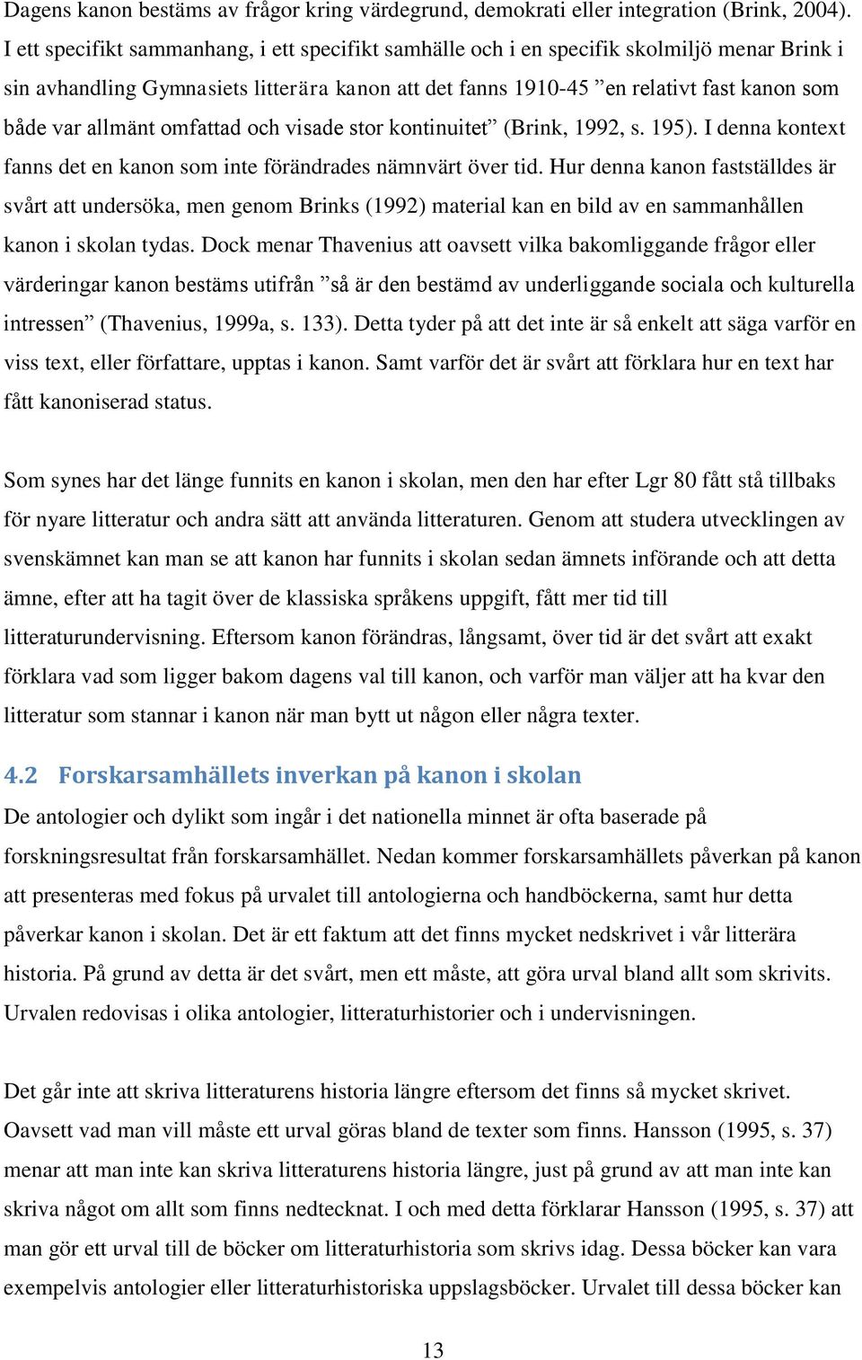 allmänt omfattad och visade stor kontinuitet (Brink, 1992, s. 195). I denna kontext fanns det en kanon som inte förändrades nämnvärt över tid.