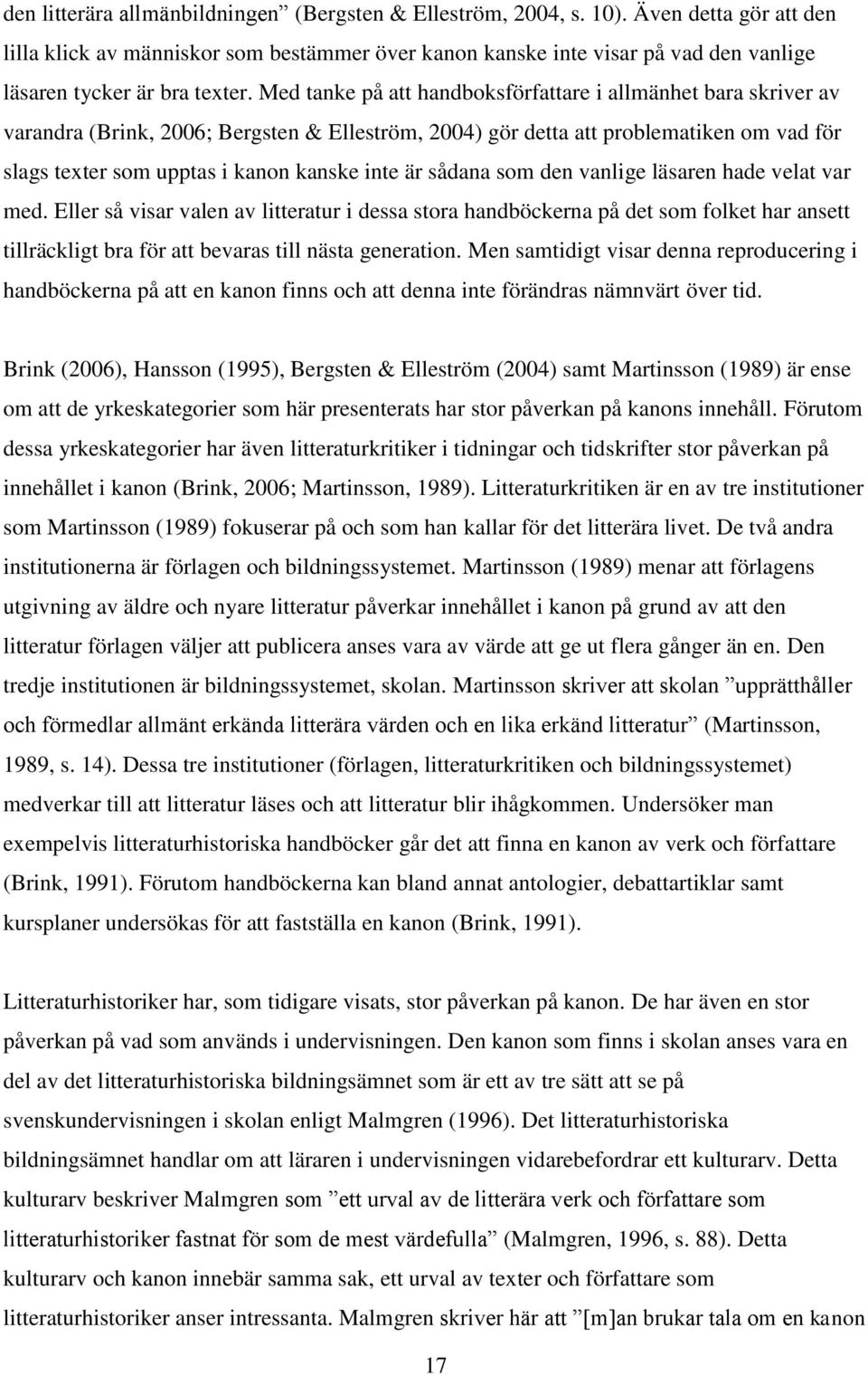 Med tanke på att handboksförfattare i allmänhet bara skriver av varandra (Brink, 2006; Bergsten & Elleström, 2004) gör detta att problematiken om vad för slags texter som upptas i kanon kanske inte