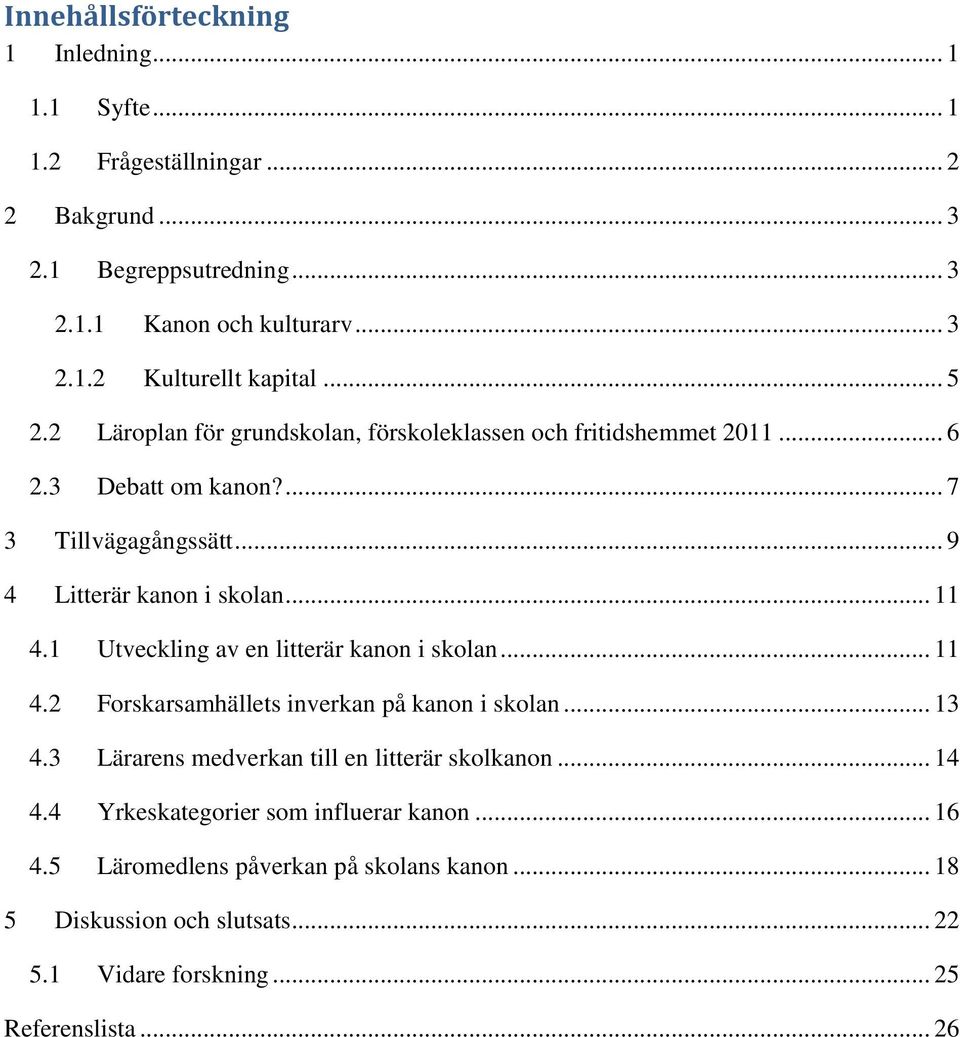 1 Utveckling av en litterär kanon i skolan... 11 4.2 Forskarsamhällets inverkan på kanon i skolan... 13 4.3 Lärarens medverkan till en litterär skolkanon... 14 4.