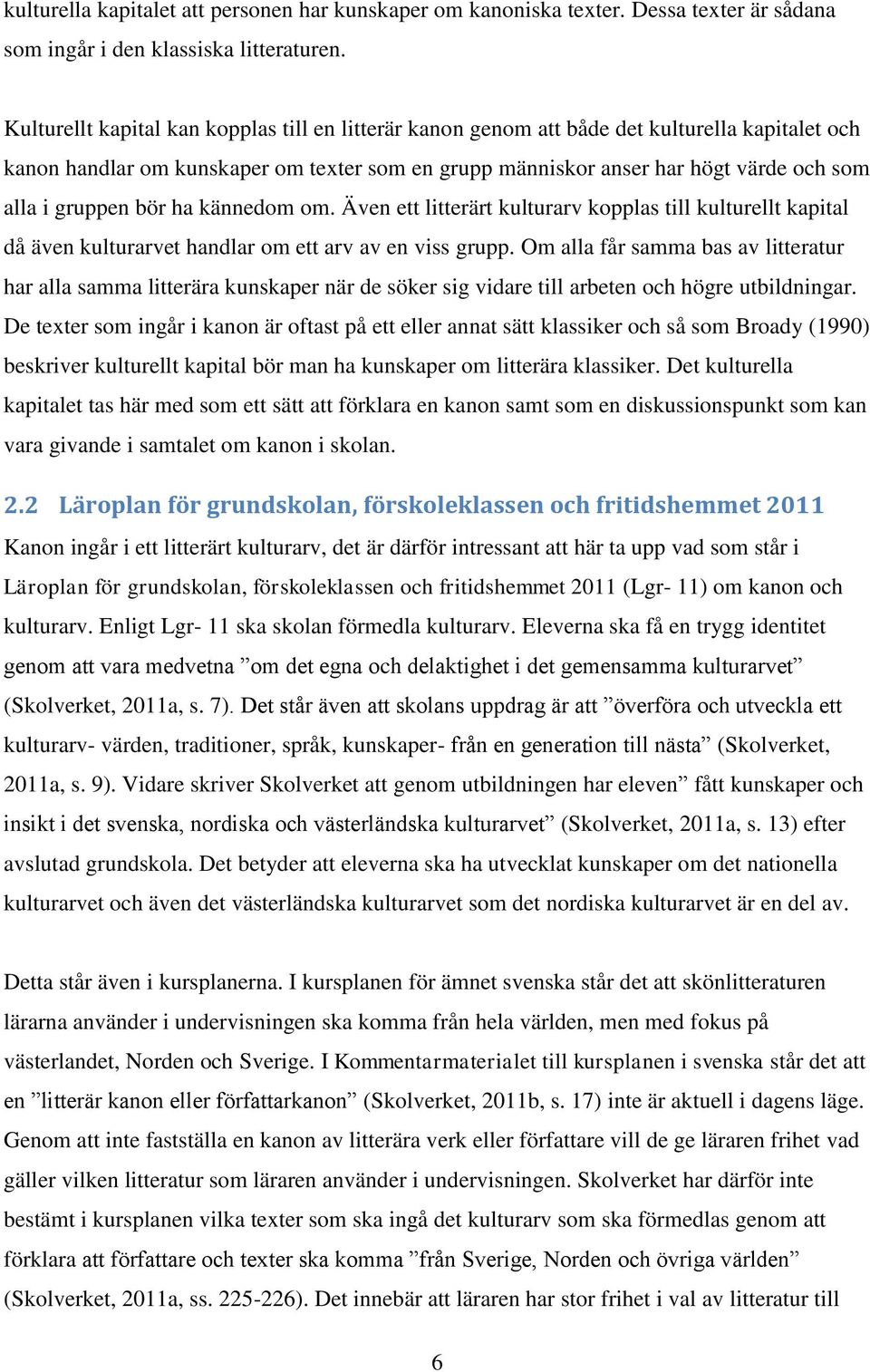 gruppen bör ha kännedom om. Även ett litterärt kulturarv kopplas till kulturellt kapital då även kulturarvet handlar om ett arv av en viss grupp.