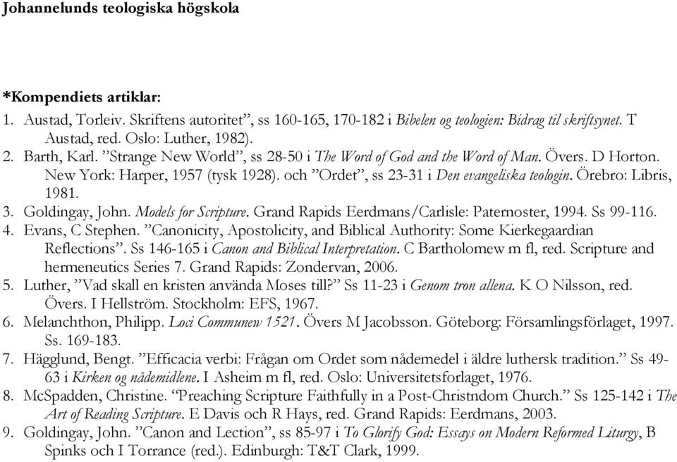Goldingay, John. Models for Scripture. Grand Rapids Eerdmans/Carlisle: Paternoster, 1994. Ss 99-116. 4. Evans, C Stephen.
