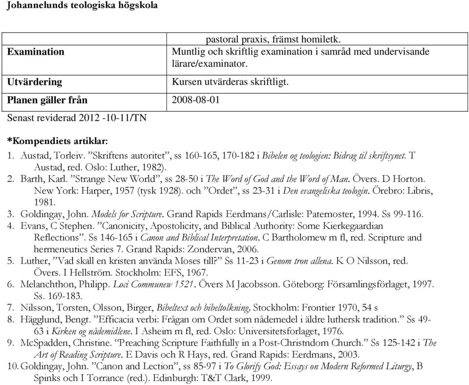 Barth, Karl. Strange New World, ss 28-50 i The Word of God and the Word of Man. Övers. D Horton. New York: Harper, 1957 (tysk 1928). och Ordet, ss 23-31 i Den evangeliska teologin.