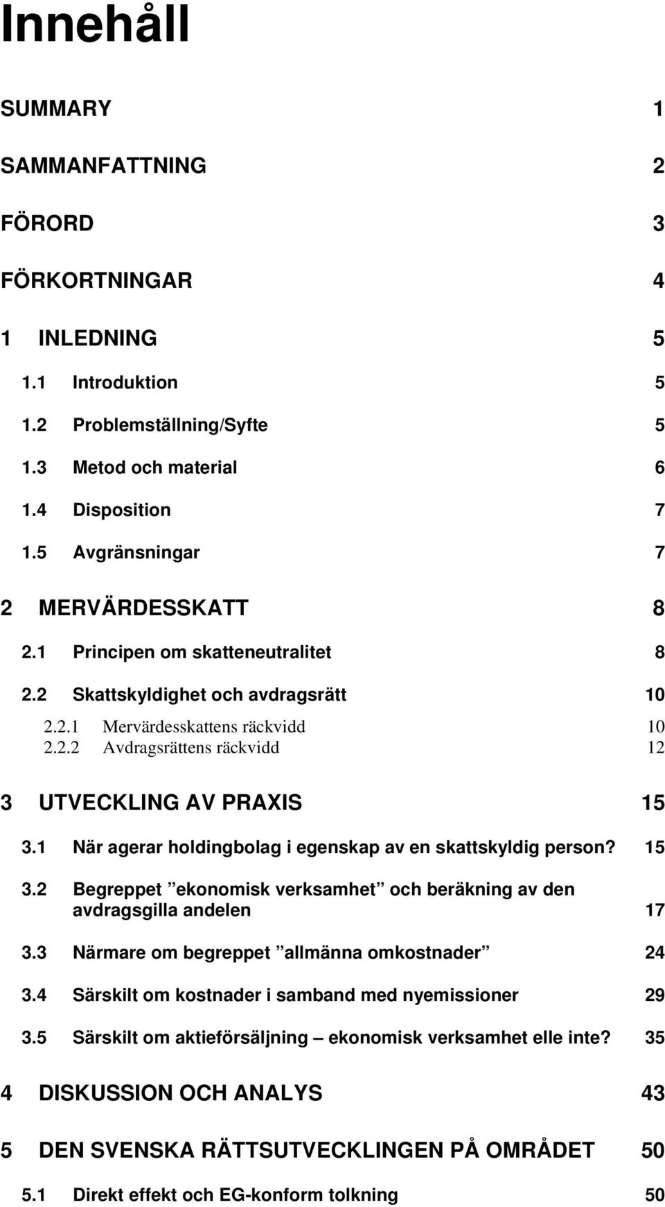 1 När agerar holdingbolag i egenskap av en skattskyldig person? 15 3.2 Begreppet ekonomisk verksamhet och beräkning av den avdragsgilla andelen 17 3.3 Närmare om begreppet allmänna omkostnader 24 3.