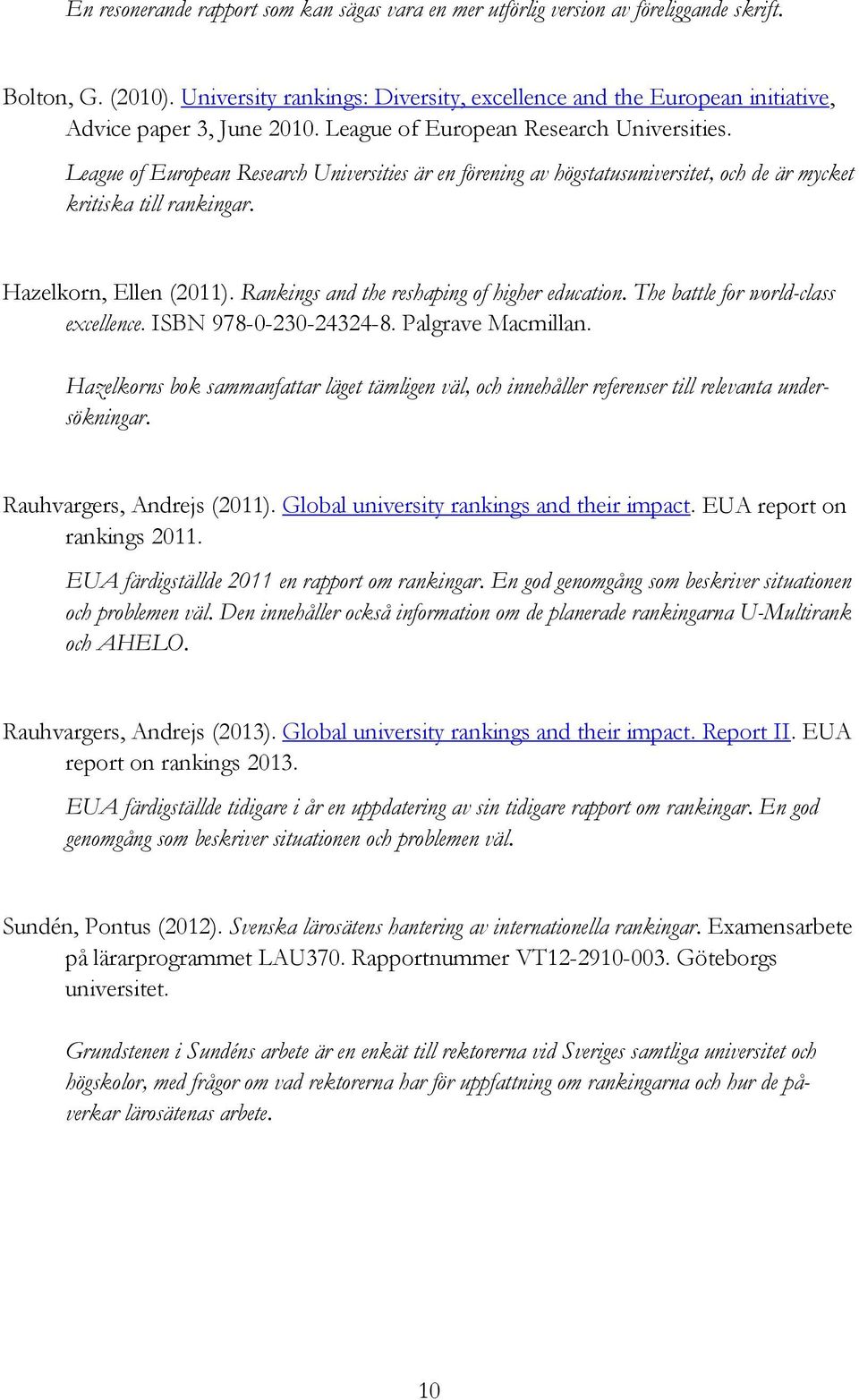 League of European Research Universities är en förening av högstatusuniversitet, och de är mycket kritiska till rankingar. Hazelkorn, Ellen (2011). Rankings and the reshaping of higher education.