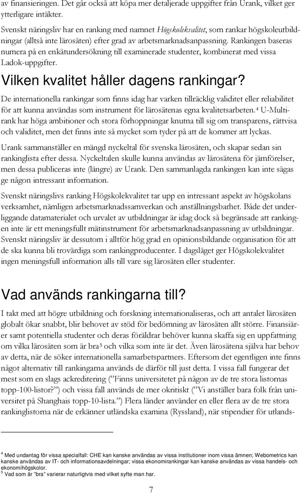 Rankingen baseras numera på en enkätundersökning till examinerade studenter, kombinerat med vissa Ladok-uppgifter. Vilken kvalitet håller dagens rankingar?