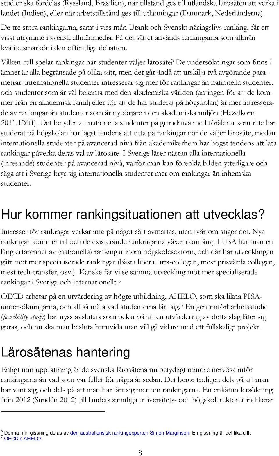 På det sättet används rankingarna som allmän kvalitetsmarkör i den offentliga debatten. Vilken roll spelar rankingar när studenter väljer lärosäte?