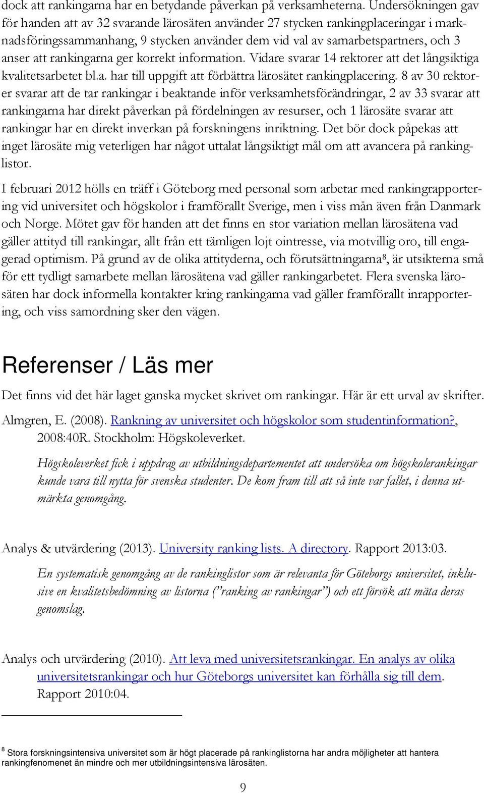 rankingarna ger korrekt information. Vidare svarar 14 rektorer att det långsiktiga kvalitetsarbetet bl.a. har till uppgift att förbättra lärosätet rankingplacering.
