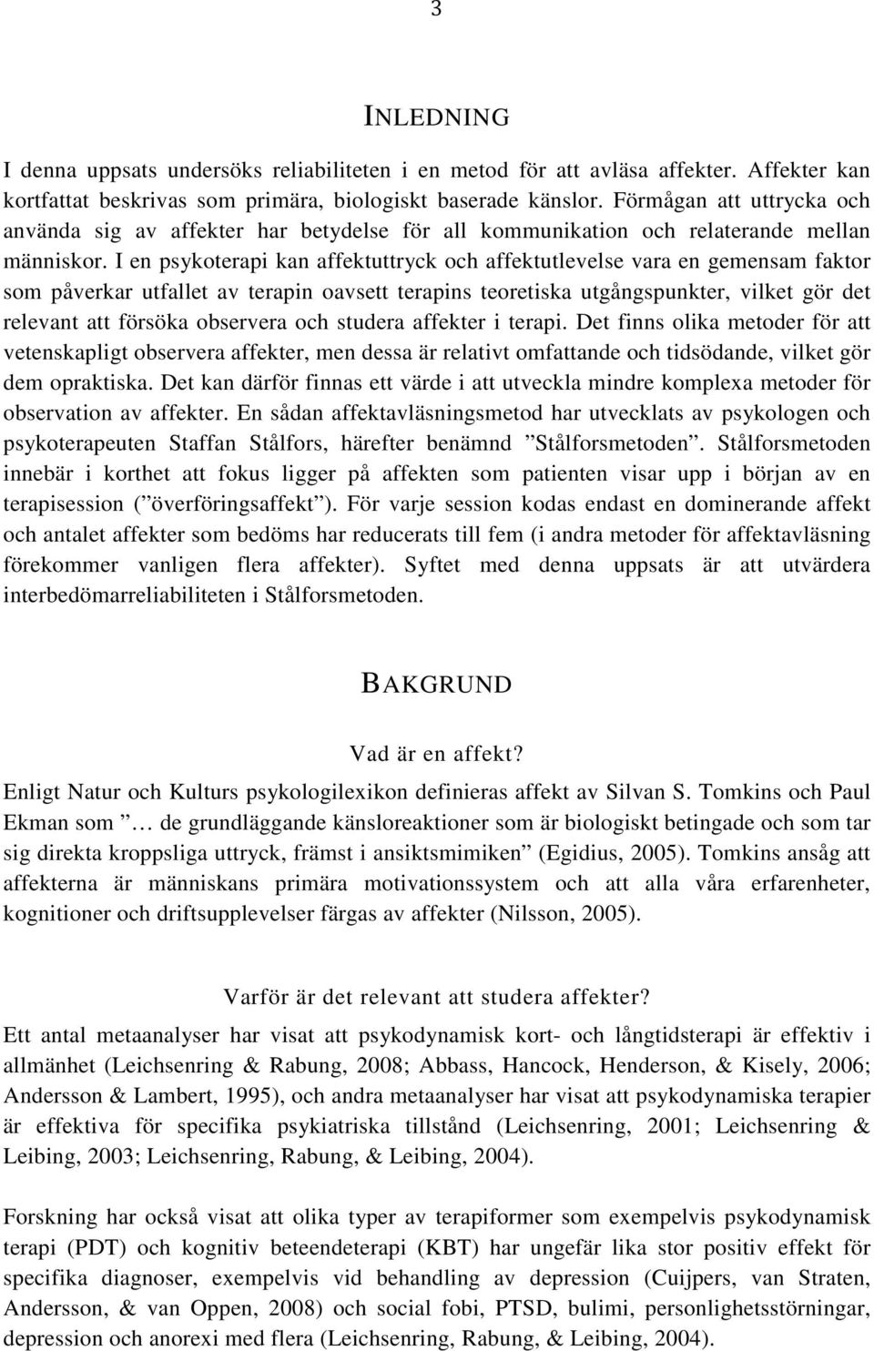 I en psykoterapi kan affektuttryck och affektutlevelse vara en gemensam faktor som påverkar utfallet av terapin oavsett terapins teoretiska utgångspunkter, vilket gör det relevant att försöka