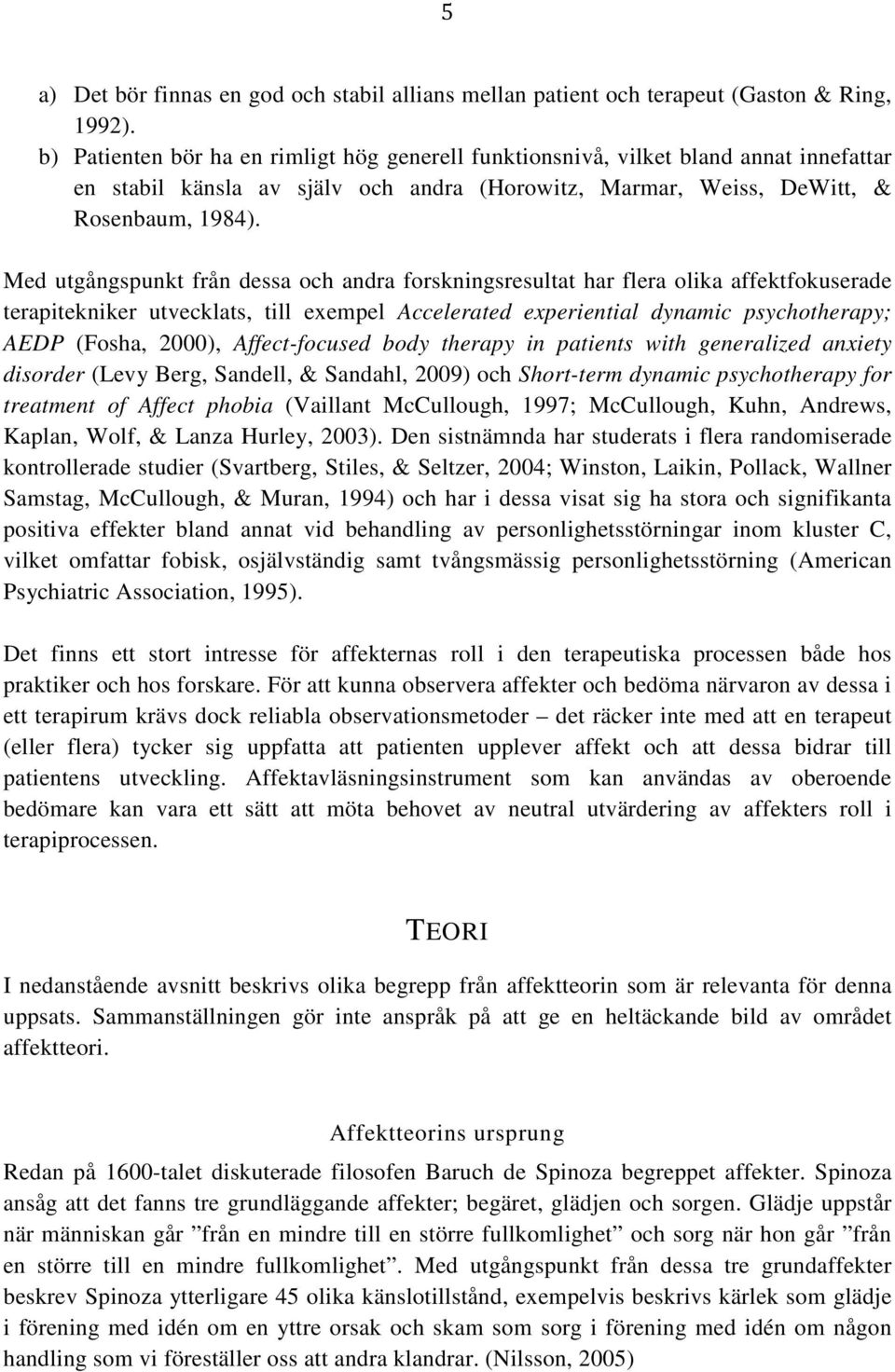 Med utgångspunkt från dessa och andra forskningsresultat har flera olika affektfokuserade terapitekniker utvecklats, till exempel Accelerated experiential dynamic psychotherapy; AEDP (Fosha, 2000),