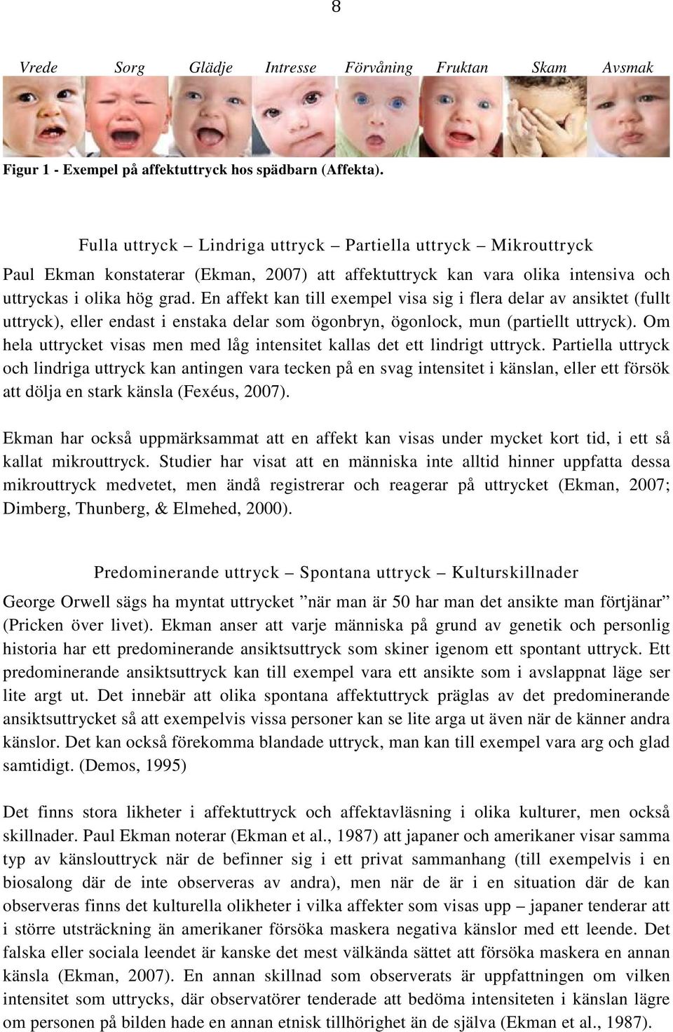 En affekt kan till exempel visa sig i flera delar av ansiktet (fullt uttryck), eller endast i enstaka delar som ögonbryn, ögonlock, mun (partiellt uttryck).