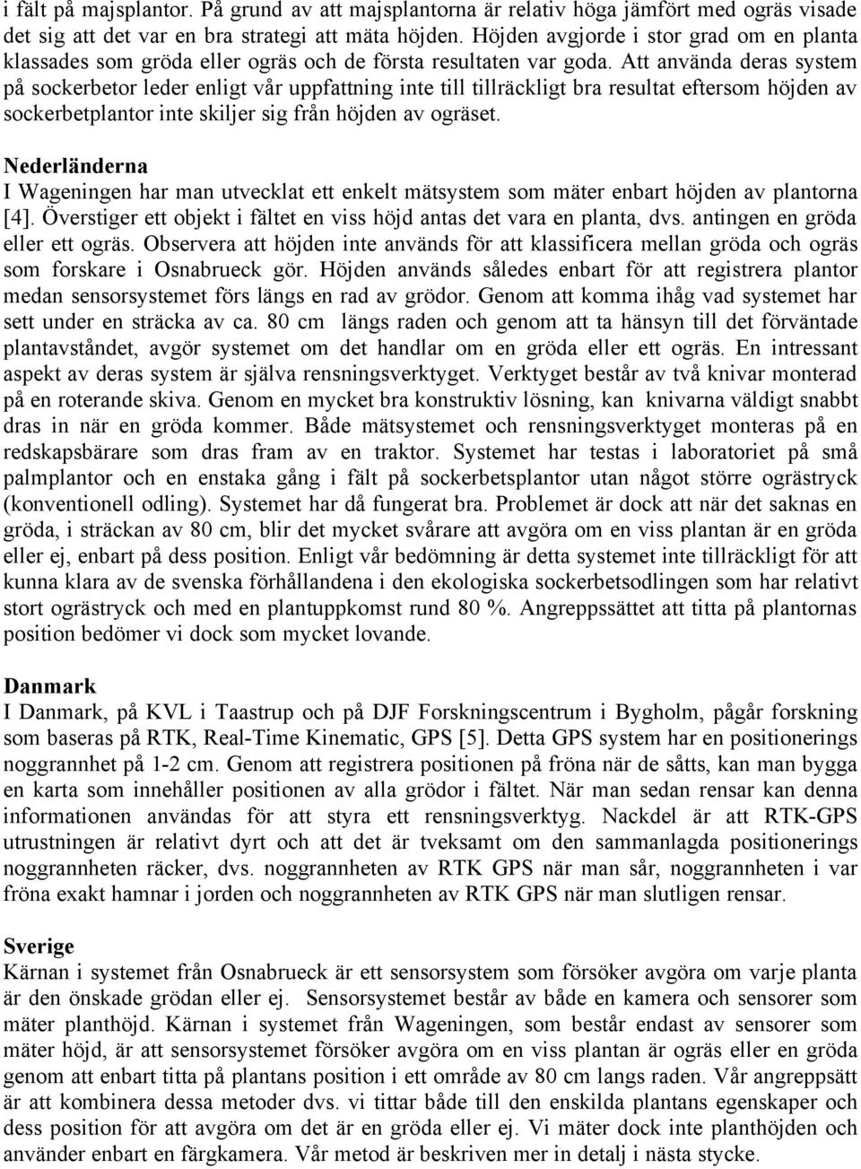 Att använda deras system på sockerbetor leder enligt vår uppfattning inte till tillräckligt bra resultat eftersom höjden av sockerbetplantor inte skiljer sig från höjden av ogräset.