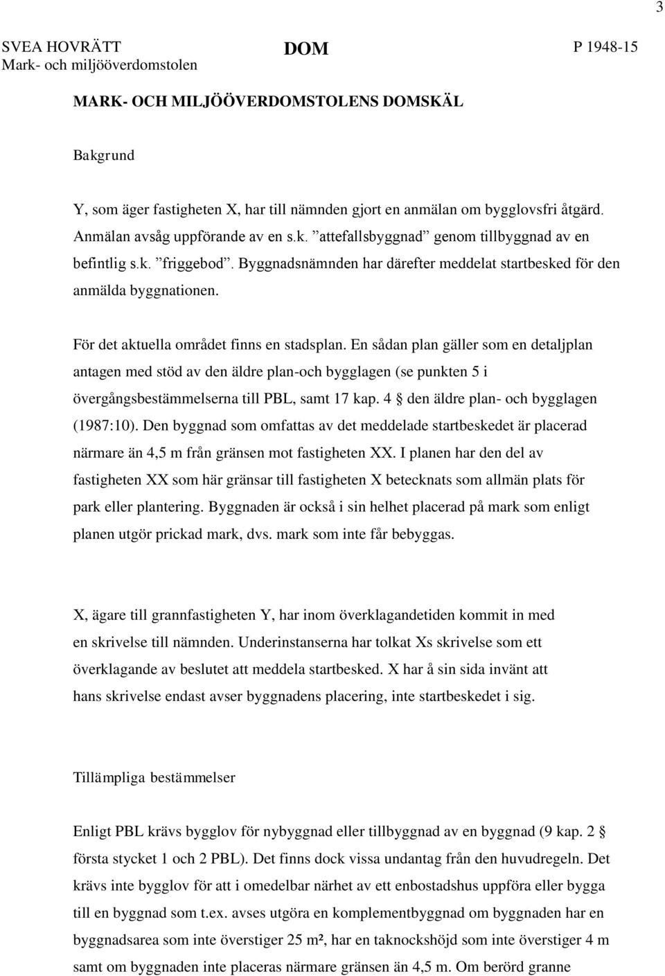 En sådan plan gäller som en detaljplan antagen med stöd av den äldre plan-och bygglagen (se punkten 5 i övergångsbestämmelserna till PBL, samt 17 kap. 4 den äldre plan- och bygglagen (1987:10).