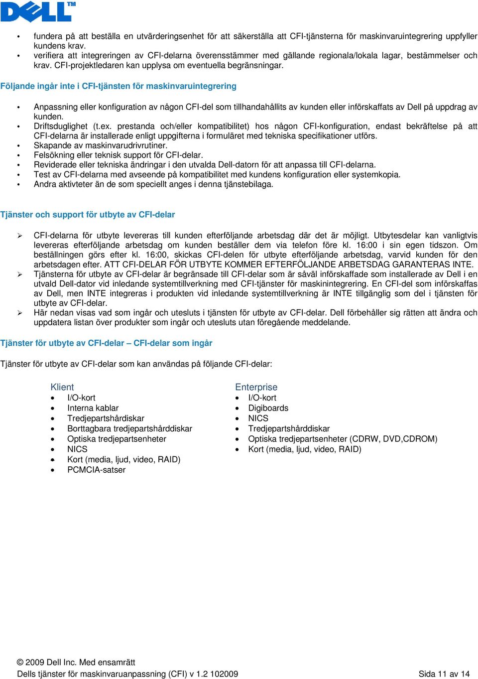 Följande ingår inte i CFI-tjänsten för maskinvaruintegrering Anpassning eller konfiguration av någon CFI-del som tillhandahållits av kunden eller införskaffats av Dell på uppdrag av kunden.