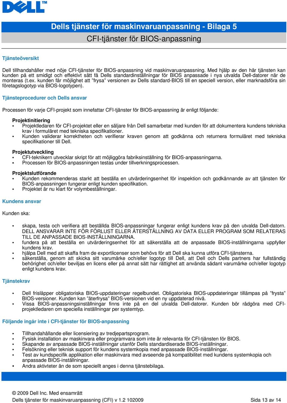 kunden får möjlighet att frysa versionen av Dells standard-bios till en speciell version, eller marknadsföra sin företagslogotyp via BIOS-logotypen).