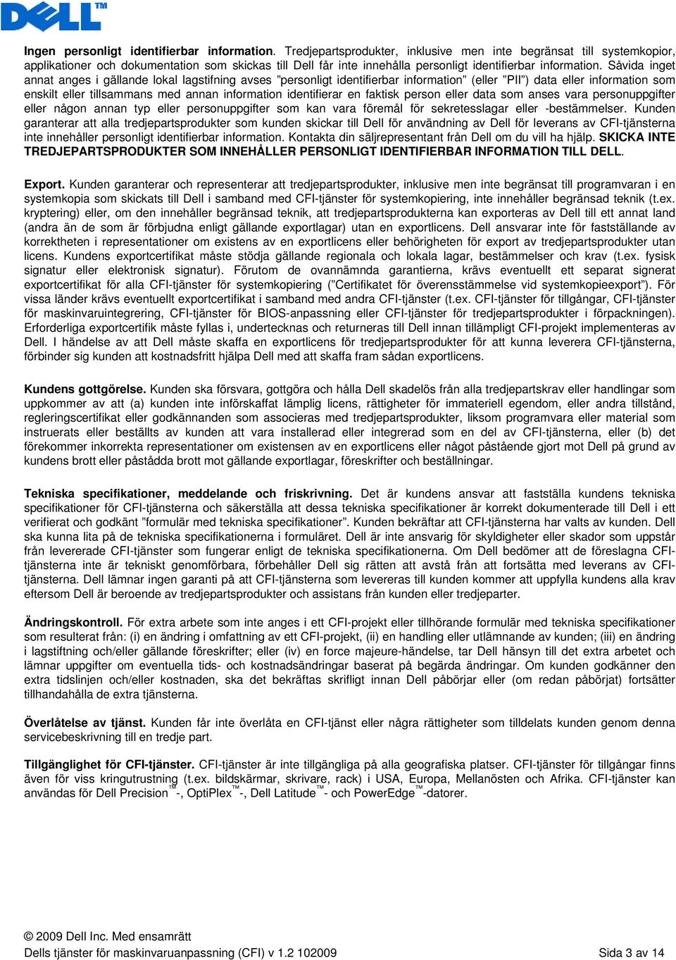 Såvida inget annat anges i gällande lokal lagstifning avses personligt identifierbar information (eller PII ) data eller information som enskilt eller tillsammans med annan information identifierar