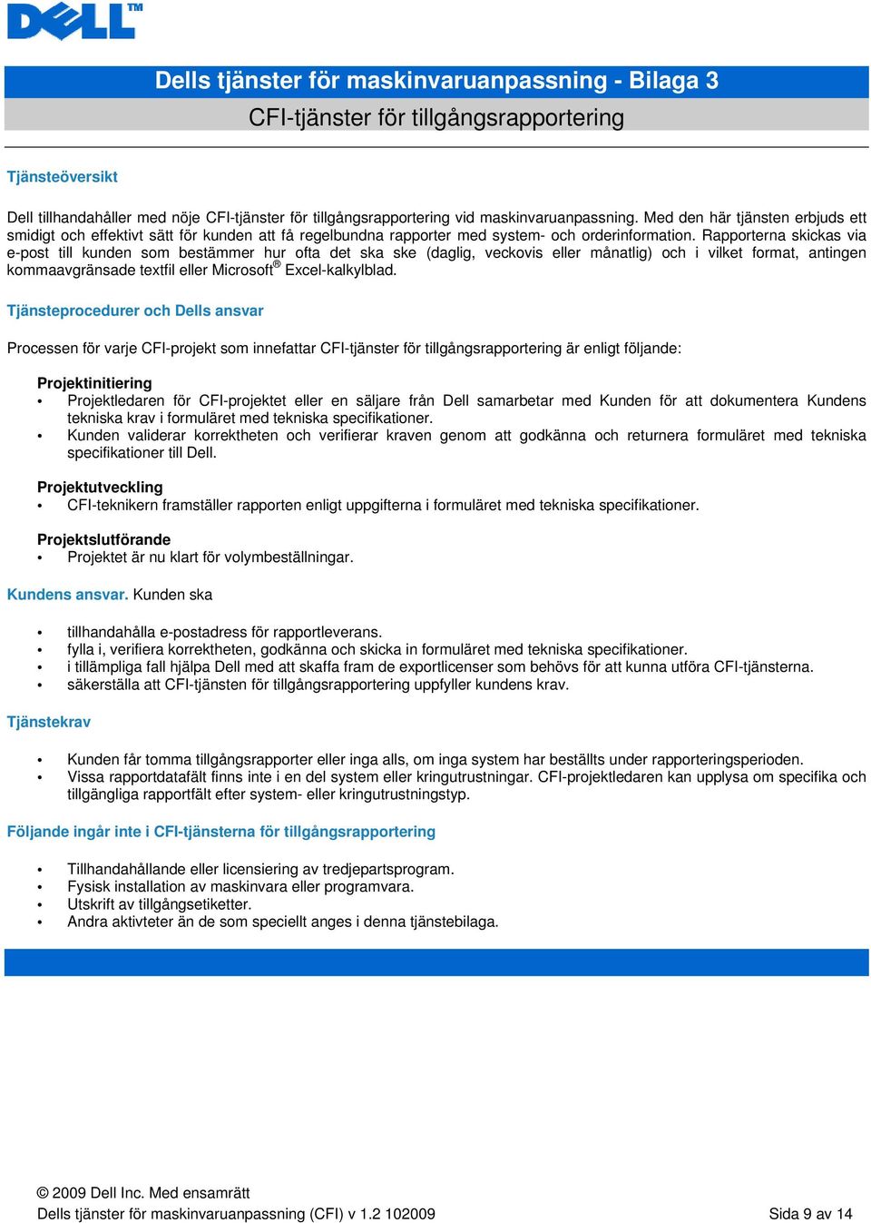 Rapporterna skickas via e-post till kunden som bestämmer hur ofta det ska ske (daglig, veckovis eller månatlig) och i vilket format, antingen kommaavgränsade textfil eller Microsoft Excel-kalkylblad.