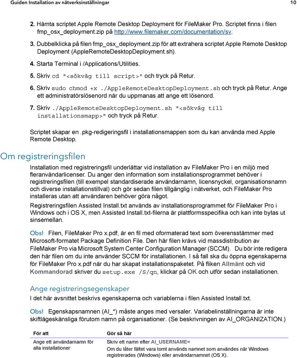 Starta Terminal i /Applications/Utilities. 5. Skriv cd "<sökväg till script>" och tryck på Retur. 6. Skriv sudo chmod +x./appleremotedesktopdeployment.sh och tryck på Retur.