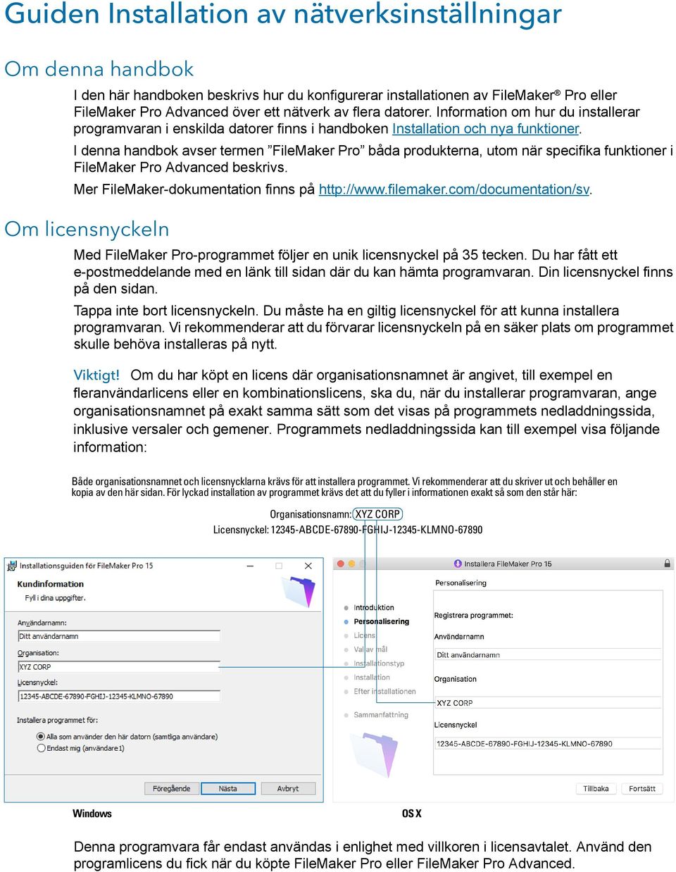 I denna handbok avser termen FileMaker Pro båda produkterna, utom när specifika funktioner i FileMaker Pro Advanced beskrivs. Mer FileMaker-dokumentation finns på http://www.filemaker.