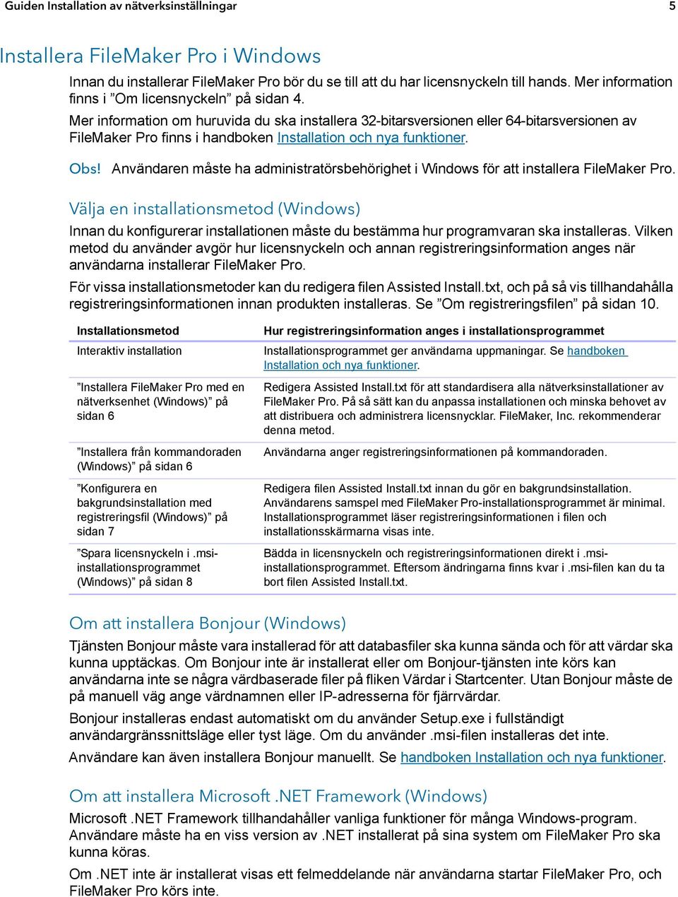 Mer information om huruvida du ska installera 32-bitarsversionen eller 64-bitarsversionen av FileMaker Pro finns i handboken Installation och nya funktioner. Obs!