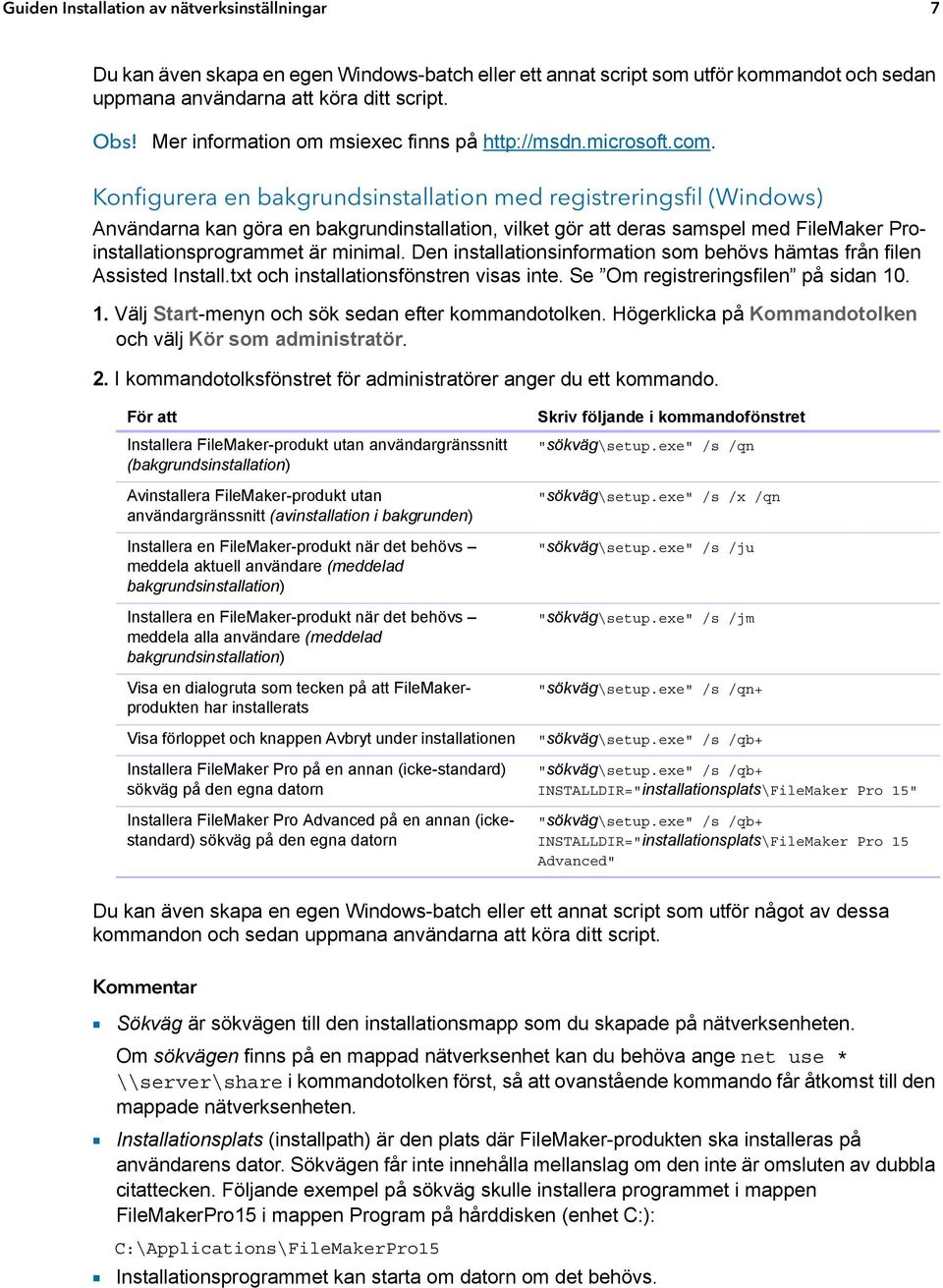 Konfigurera en bakgrundsinstallation med registreringsfil (Windows) Användarna kan göra en bakgrundinstallation, vilket gör att deras samspel med FileMaker Proinstallationsprogrammet är minimal.
