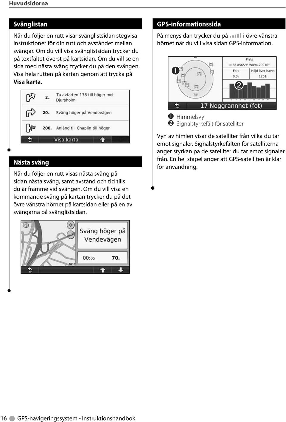 GPS-informationssida På menysidan trycker du på i övre vänstra hörnet när du vill visa sidan GPS-information.