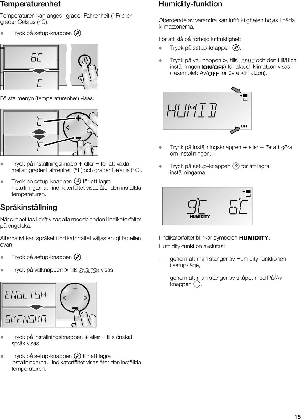 Tryck på valknappen >, tills HUMID och den tillfälliga inställningen (o/p) för aktuell klimatzon visas (i exemplet: Av/p för övre klimatzon). Första menyn (temperaturenhet) visas.