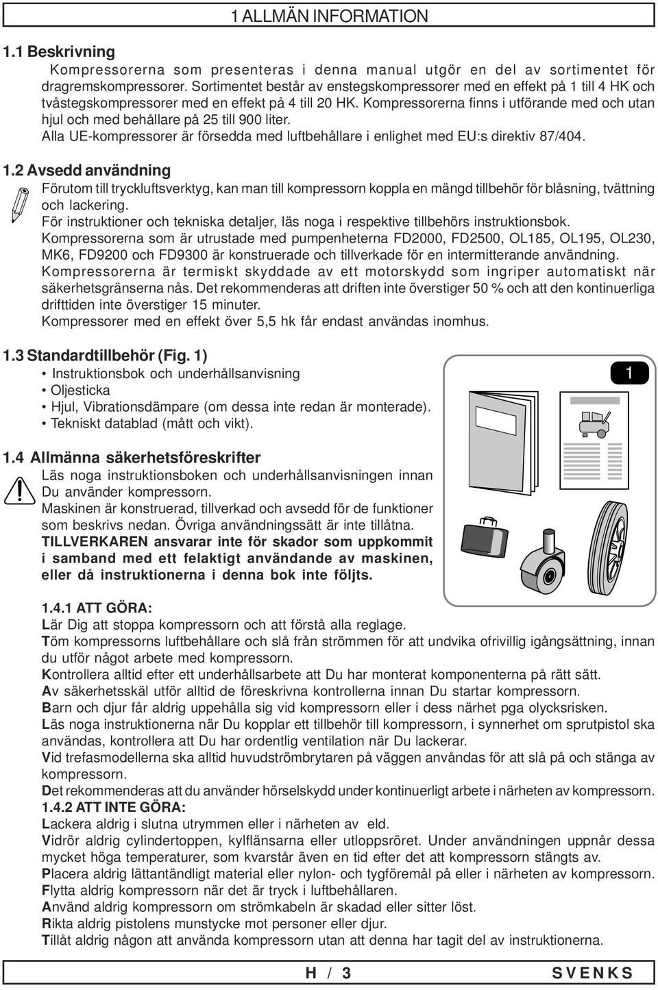 Kompressorerna finns i utförande med och utan hjul och med behållare på 25 till 900 liter. Alla UE-kompressorer är försedda med luftbehållare i enlighet med EU:s direktiv 87/404. 1.