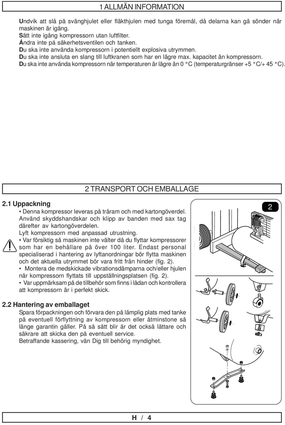 kapacitet än kompressorn. Du ska inte använda kompressorn när temperaturen är lägre än 0 C (temperaturgränser +5 C/+ 45 C). 2 TRANSPORT OCH EMBALLAGE 2.