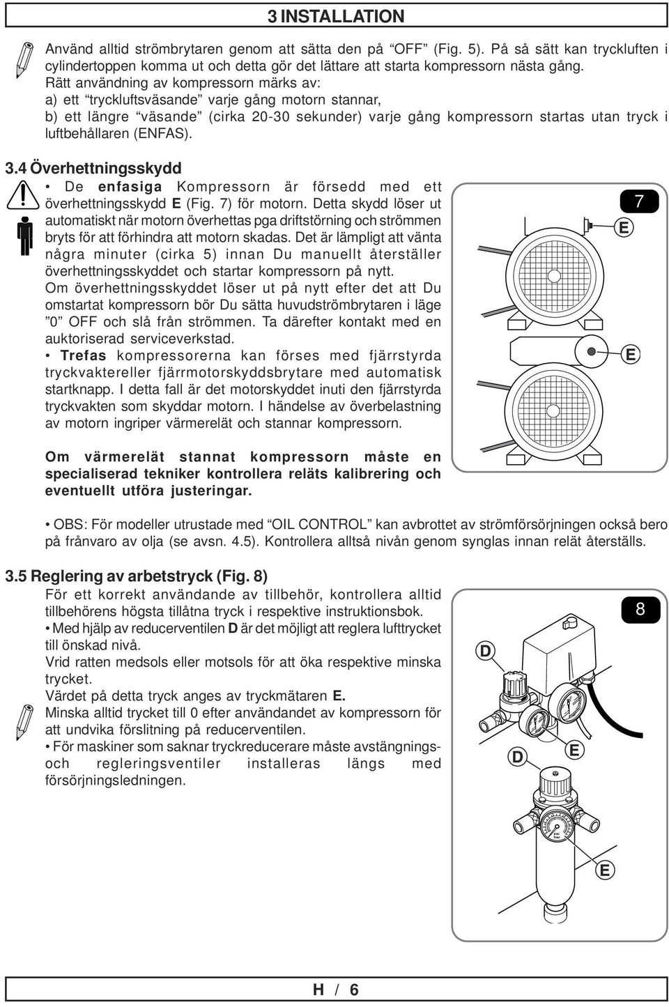 (ENFAS). 3.4 Överhettningsskydd De enfasiga Kompressorn är försedd med ett överhettningsskydd E (Fig. 7) för motorn.