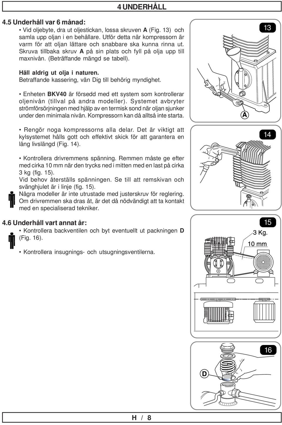 13 Häll aldrig ut olja i naturen. Betraffande kassering, vän Dig till behörig myndighet. Enheten BKV40 är försedd med ett system som kontrollerar oljenivån (tillval på andra modeller).