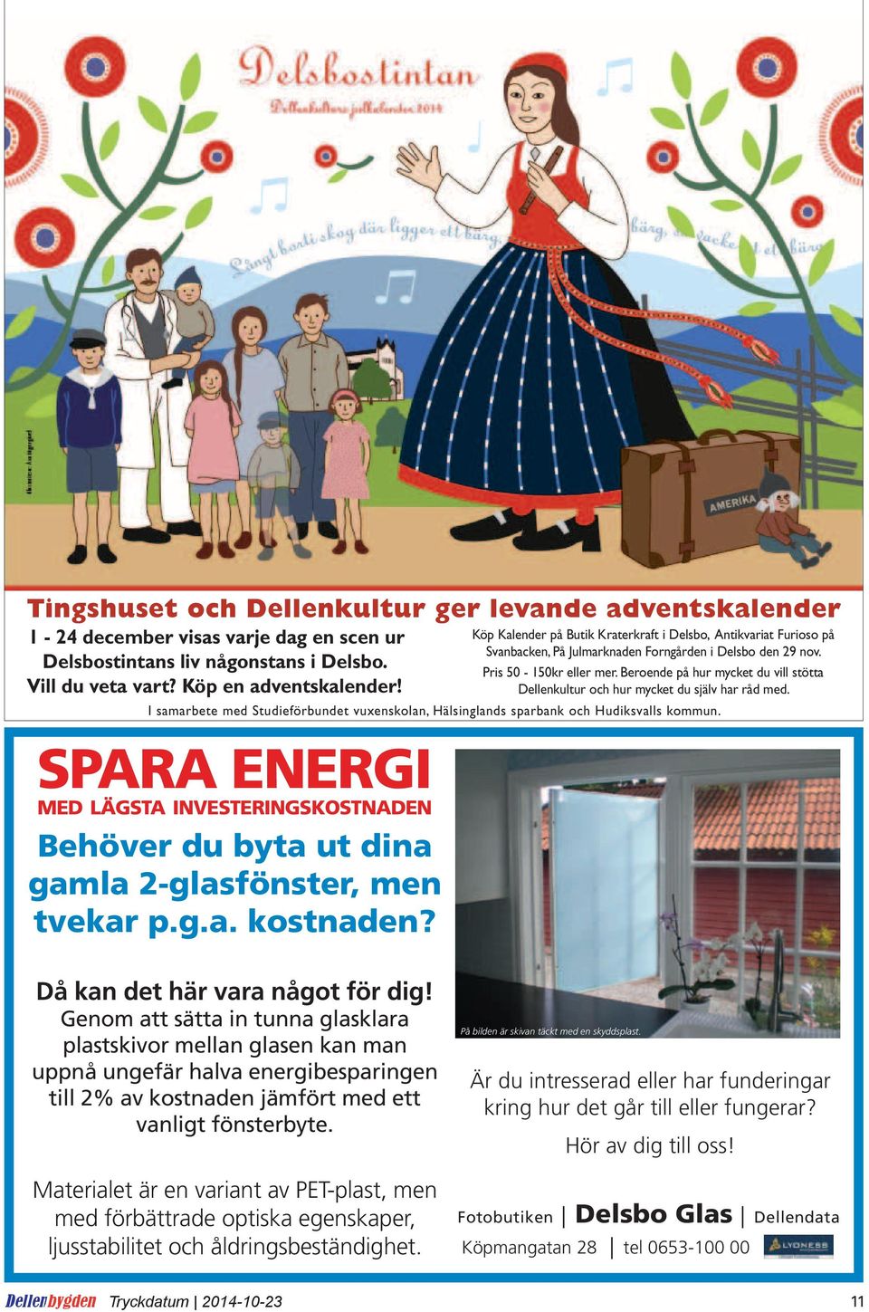 Beroende på hur mycket du vill stötta Dellenkultur och hur mycket du själv har råd med. I samarbete med Studieförbundet vuxenskolan, Hälsinglands sparbank och Hudiksvalls kommun.