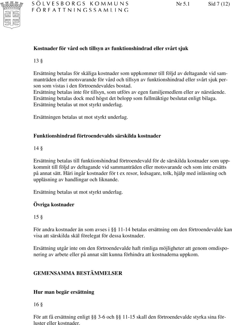 Ersättning betalas inte för tillsyn, som utförs av egen familjemedlem eller av närstående. Ersättning betalas dock med högst det belopp som fullmäktige beslutat enligt bilaga.