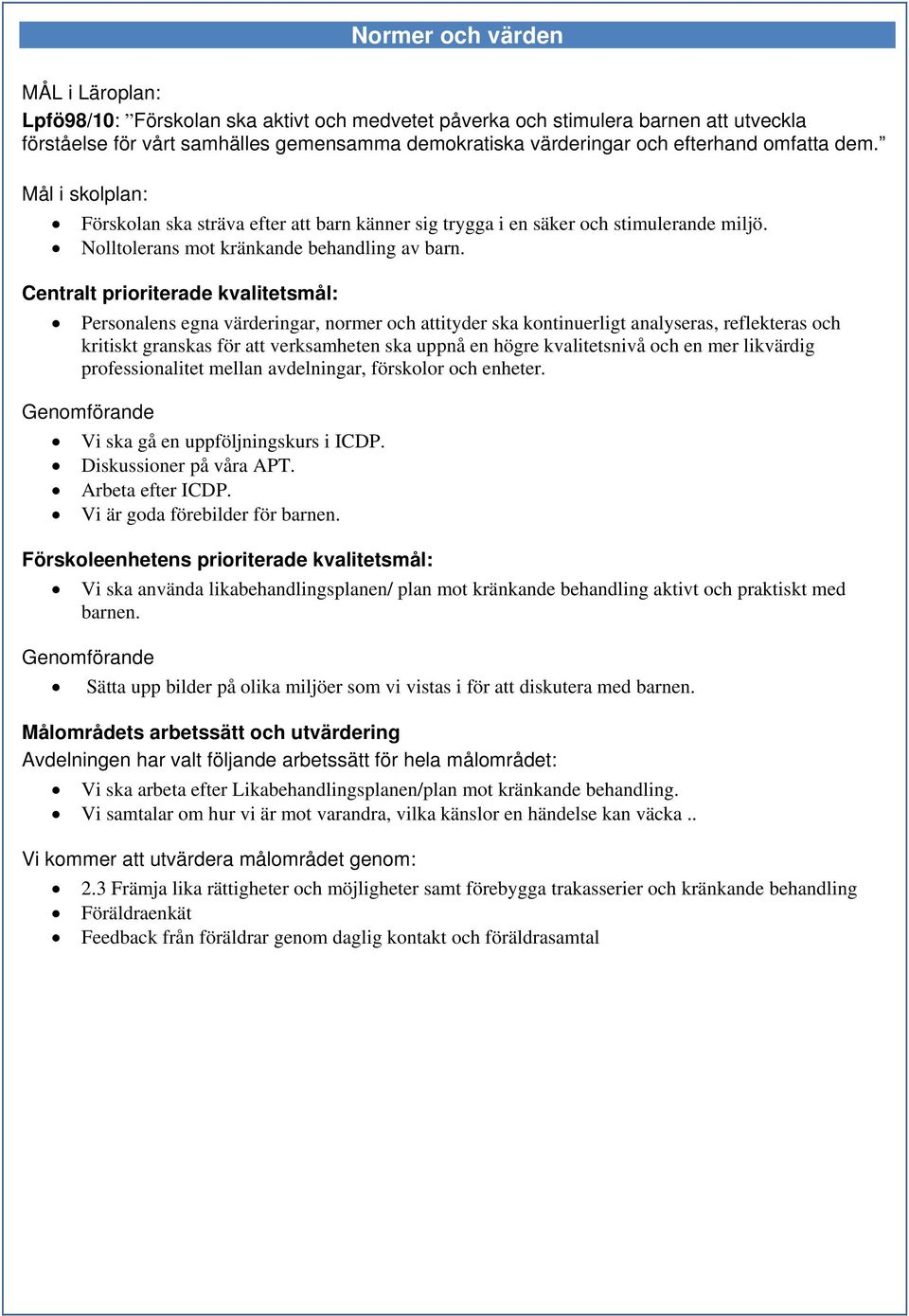 Personalens egna värderingar, normer och attityder ska kontinuerligt analyseras, reflekteras och kritiskt granskas för att verksamheten ska uppnå en högre kvalitetsnivå och en mer likvärdig